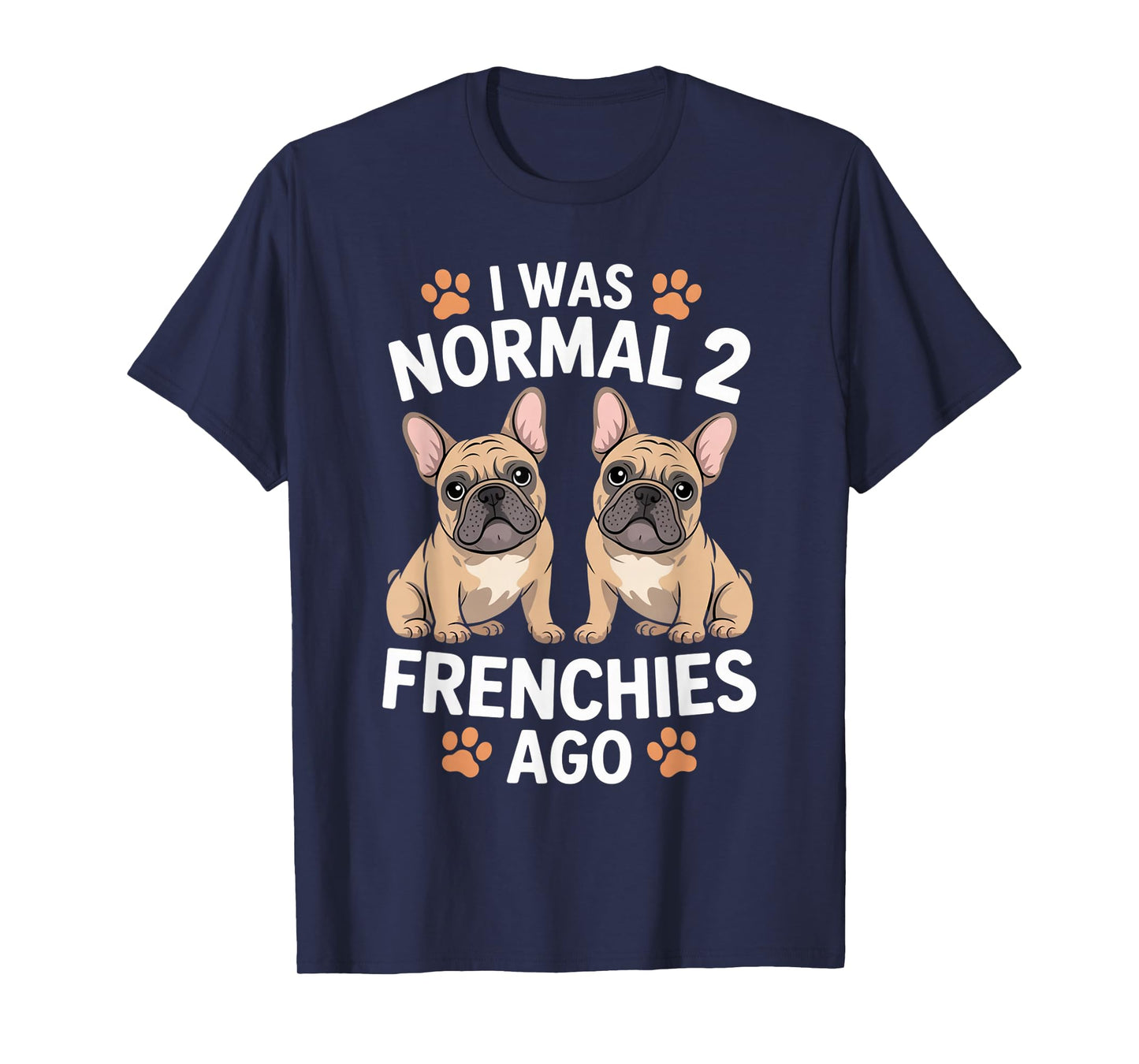 I was Normal Two Frenchies Ago Funny French Bulldog Lover T-Shirt