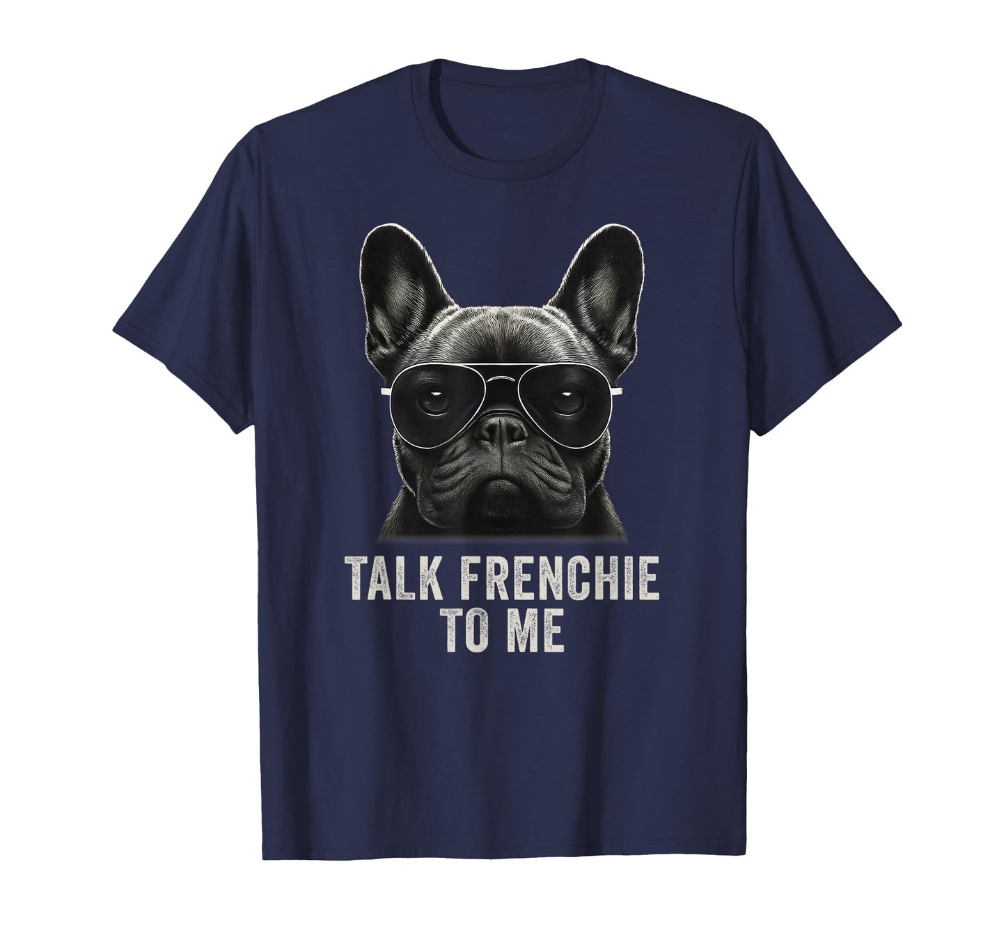 Talk Frenchie to Me Funny French Bulldog Sunglasses T-Shirt