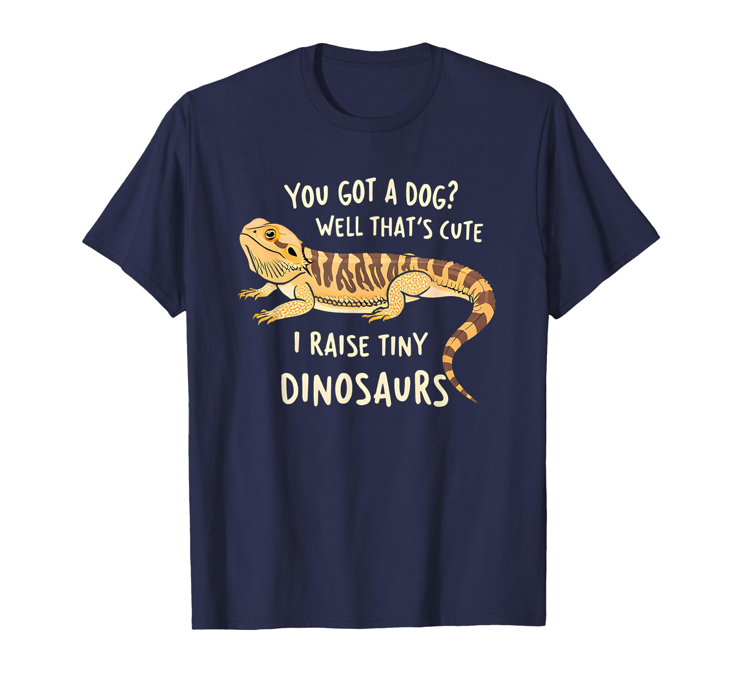 You Got A Dog Well That's Cute I Raise A Tiny Dinosaur Funny T-Shirt
