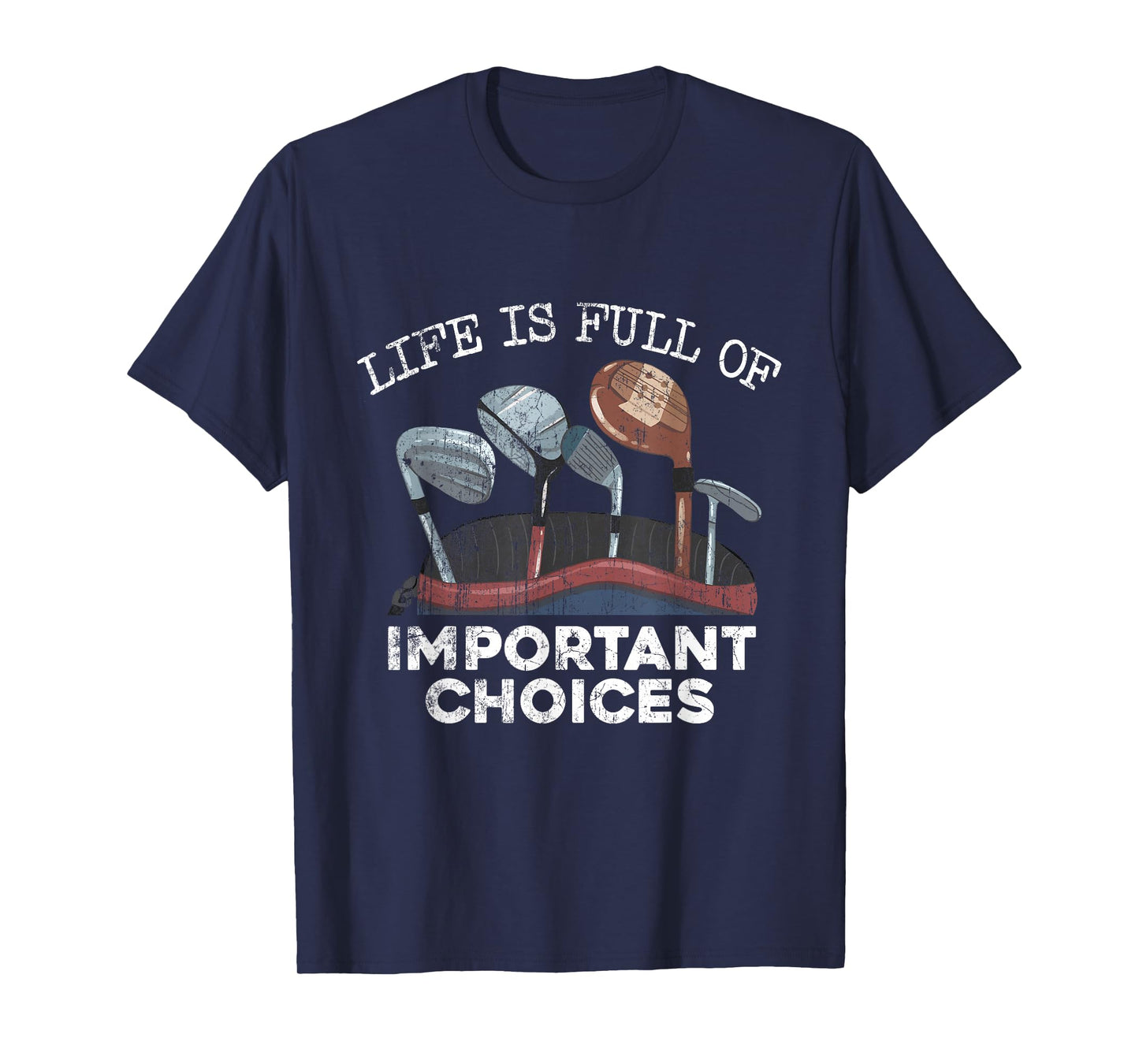 Life Is Full Of Important Choices Golf Funny Player T-Shirt
