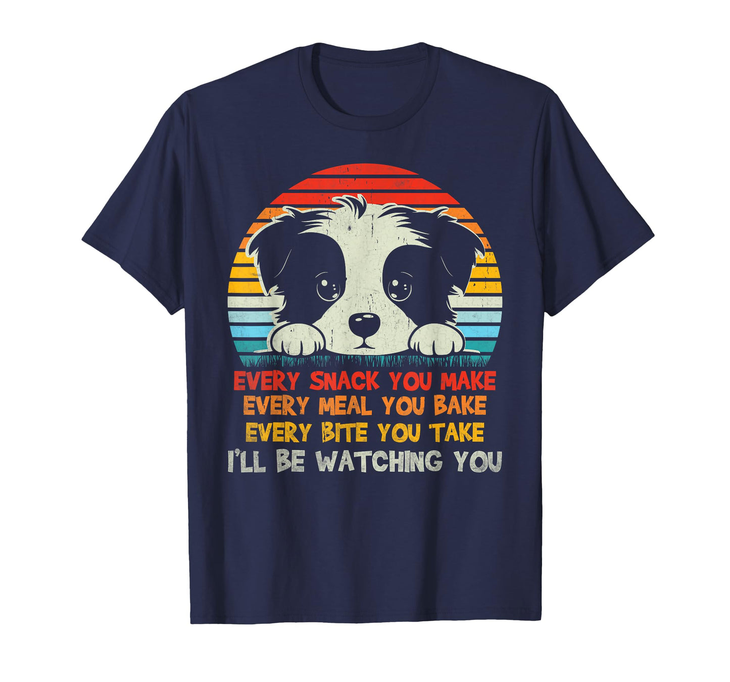 Every Snack You Make Border Collie I'll Be Watching Dog Dad Men Women Kids T-Shirt