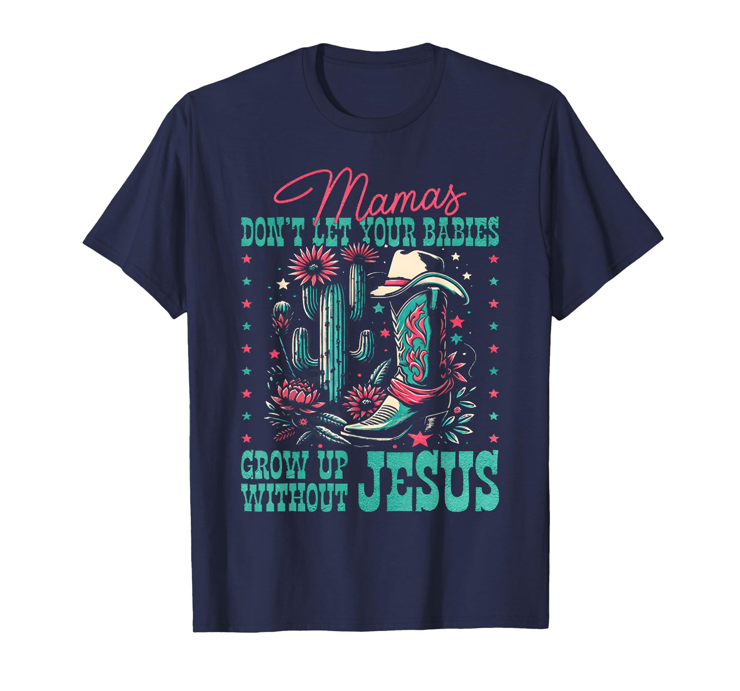 Mamas Don’t Let Your Babies Grow Up Without Jesus T-Shirt