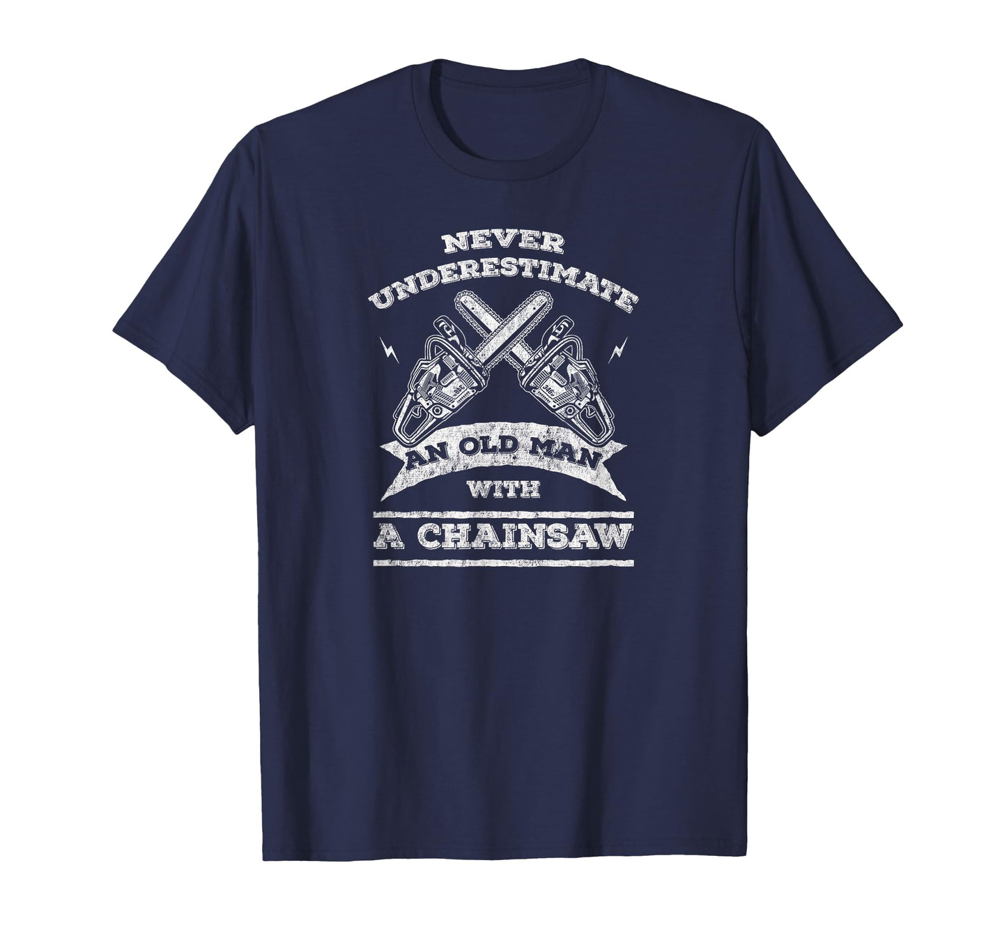 Never Underestimate An Old Man with A Chainsaw-Funny T-Shirt T-Shirt