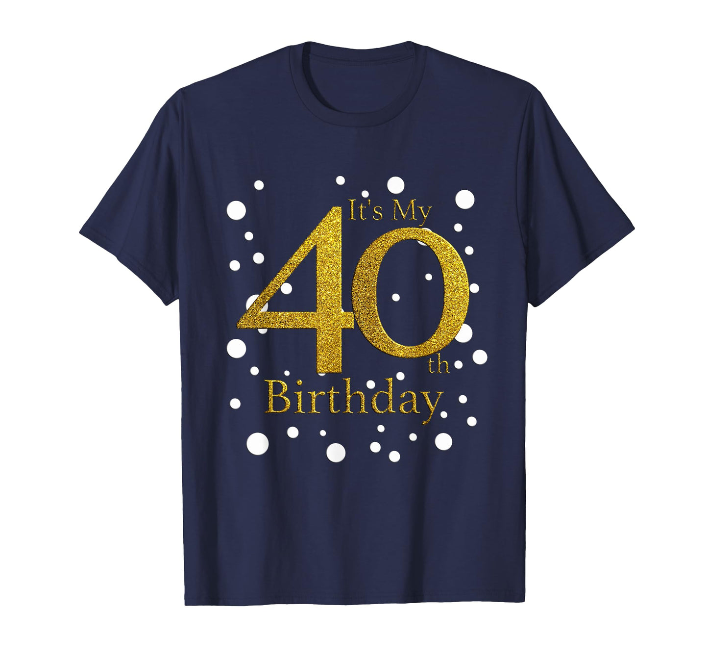 Its My 40th Birthday Shirt Happy Birthday Funny Gift TShirt T-Shirt