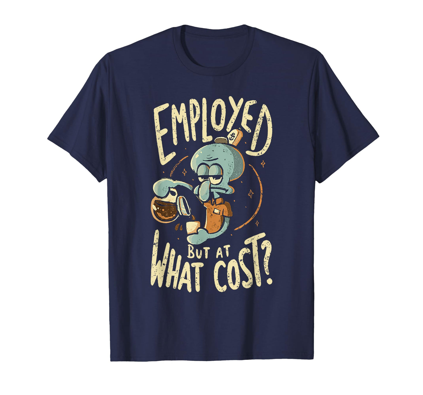 Employed But At What Cost T-Shirt
