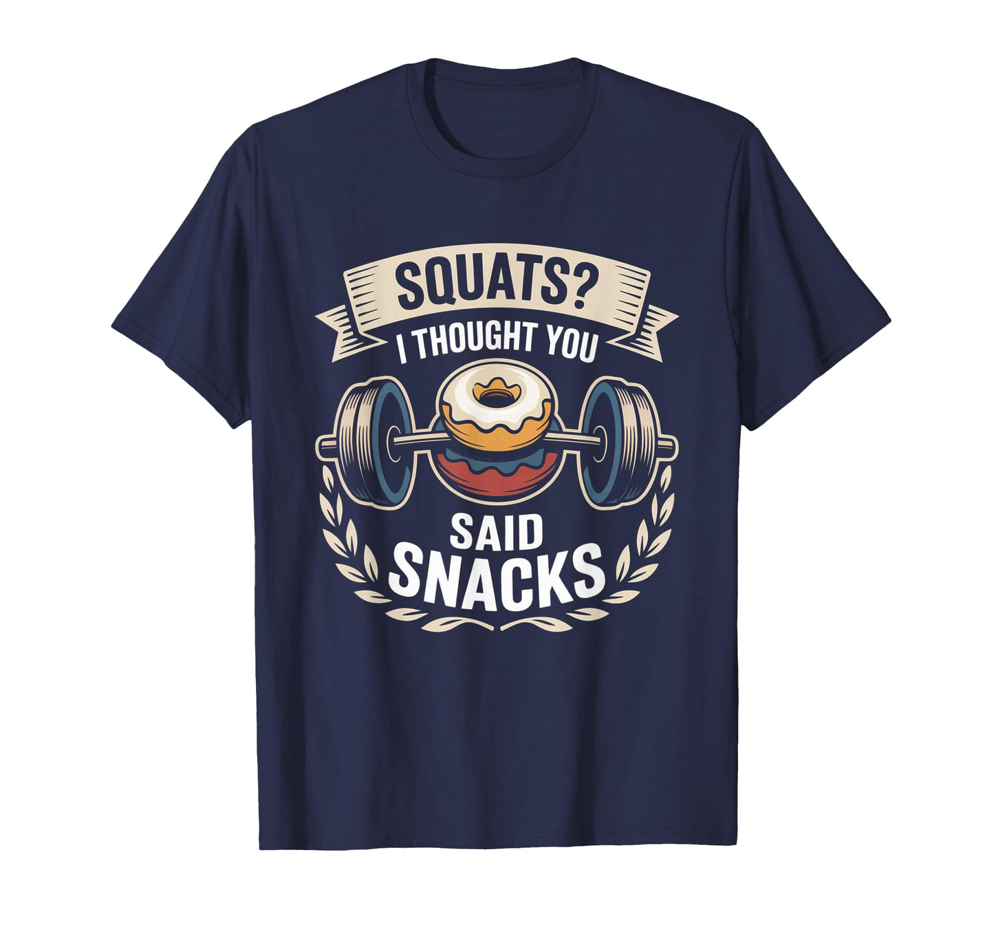 Squats I Thought You Said Snacks Funny Gym Workout Men Women T-Shirt