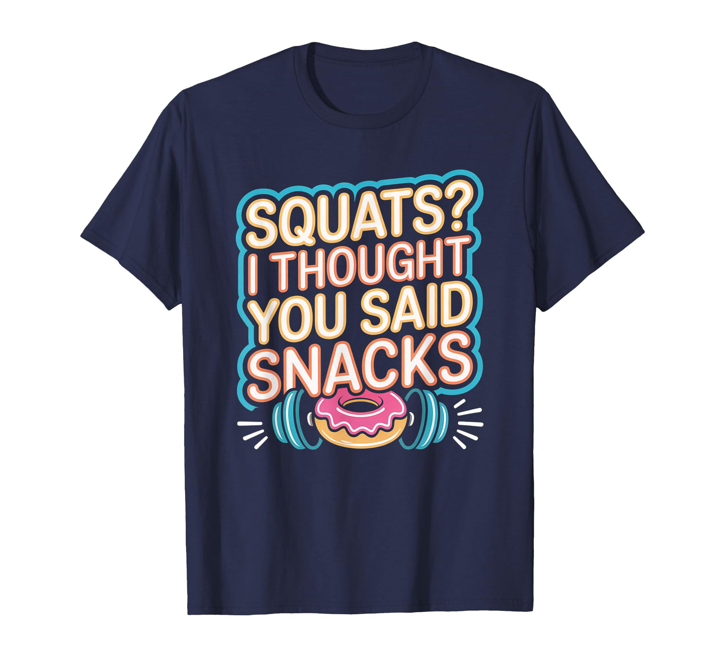 Squats I Thought You Said Snacks Funny Gym Workout Men Women T-Shirt