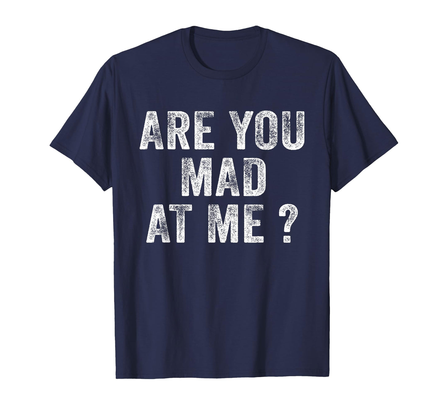 Funny Are You Mad At Me? Angry Annoyed Saying Distressed T-Shirt