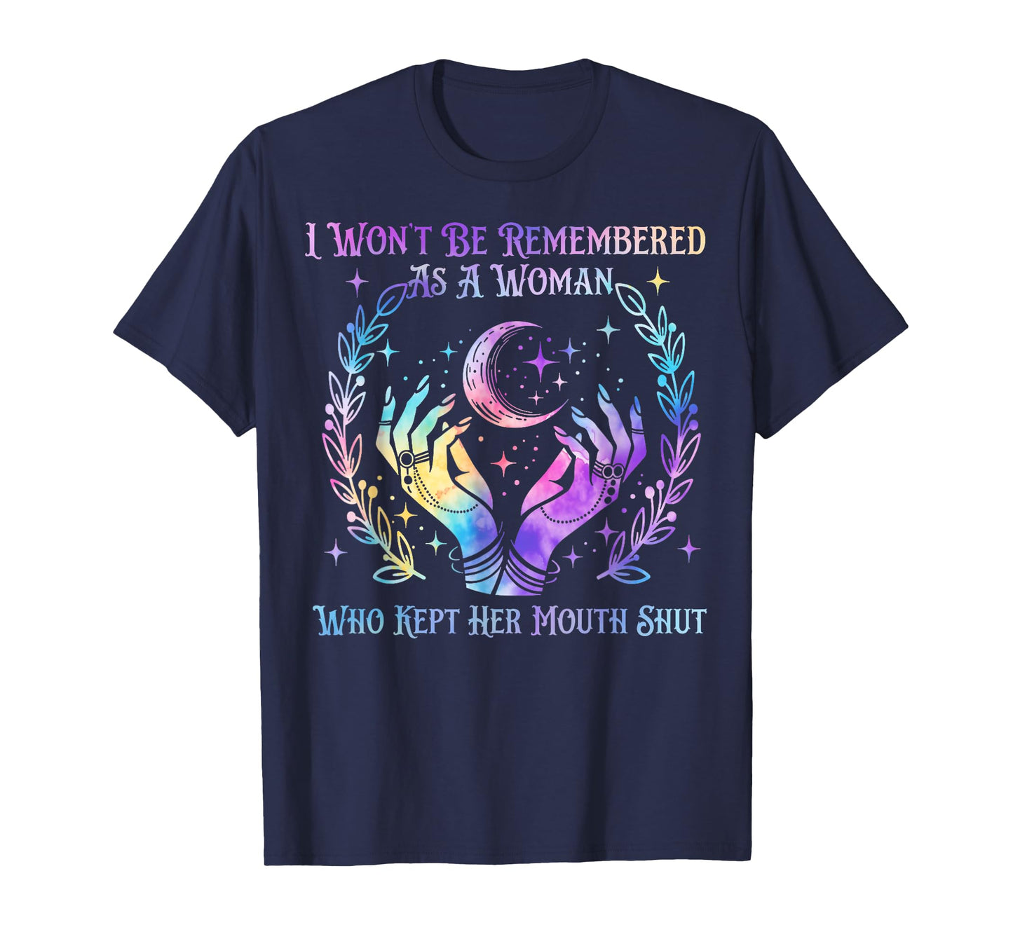 I Won't Be Remembered As A Woman Who Kept Her Mouth Shut T-Shirt