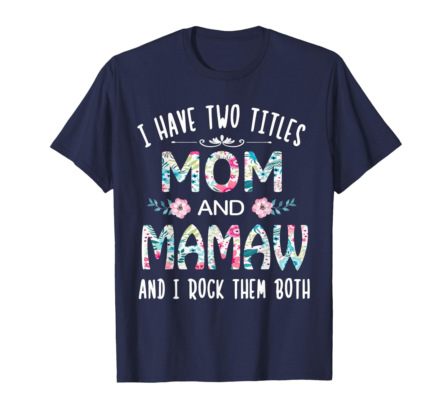 I Have Two Titles Mom and Mamaw Flower Gift tee for Mamaw T-Shirt