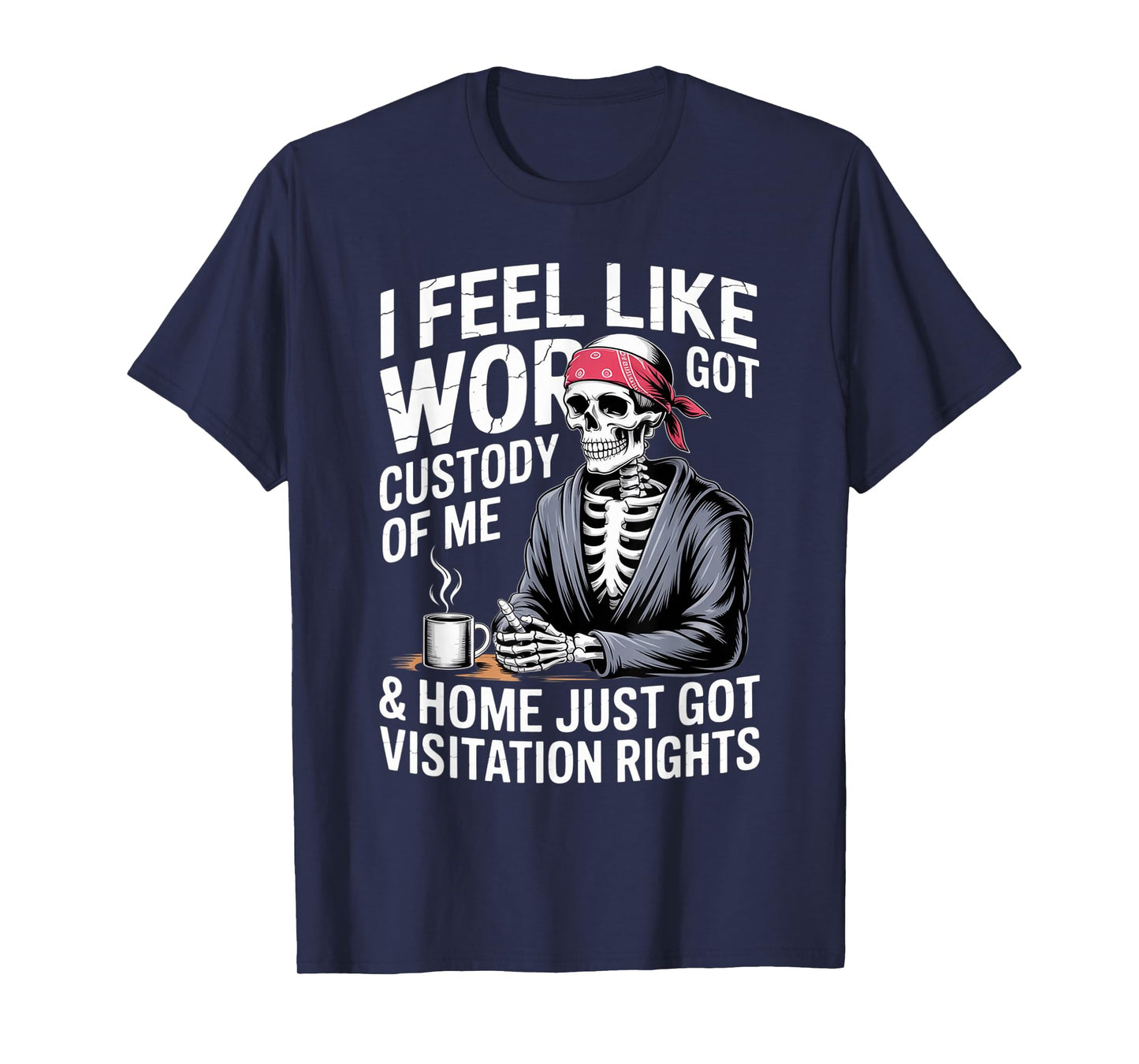 I Feel Like Work Got Custody Anel Custody of Me Funny Saying T-Shirt