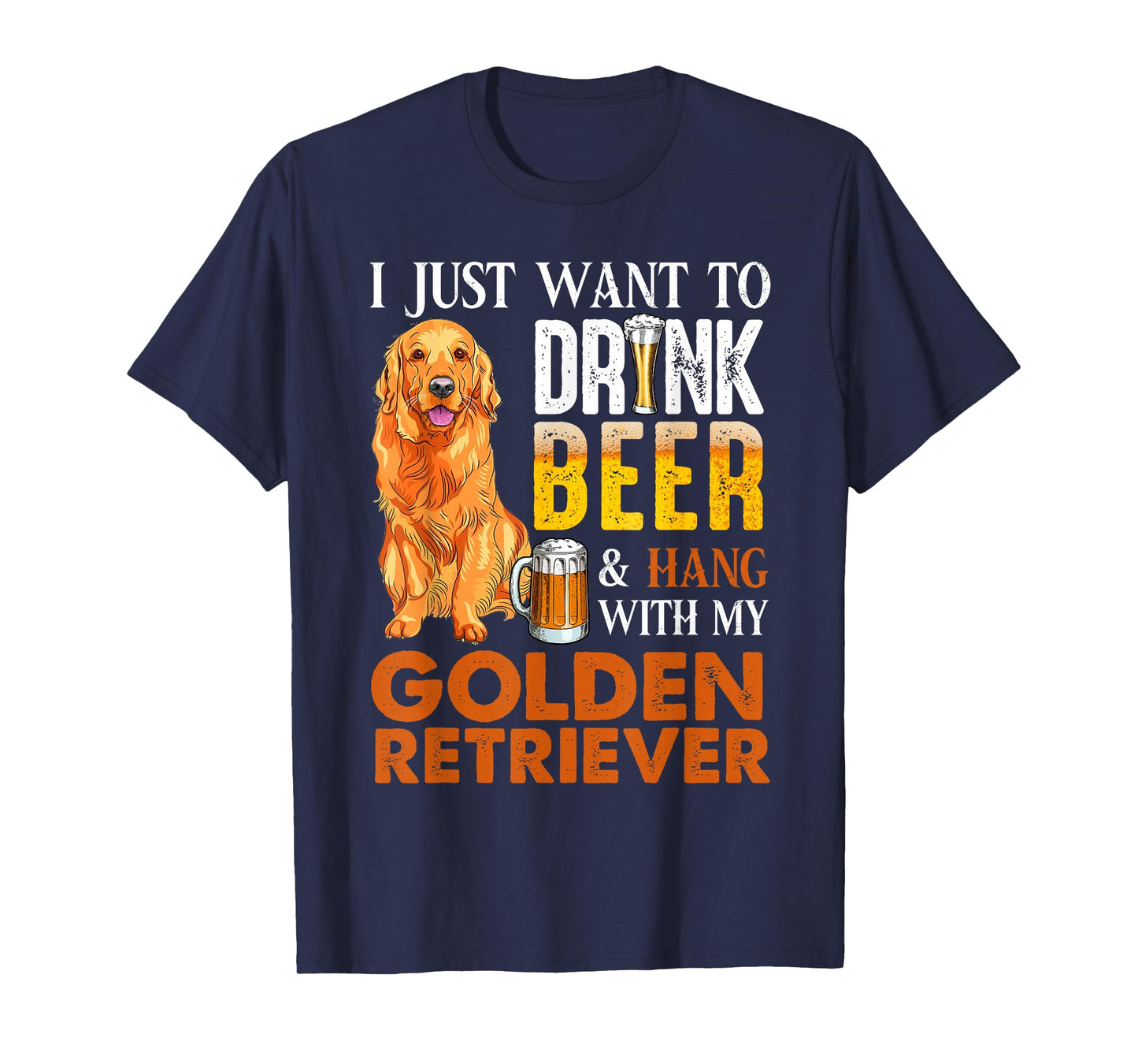 I Just Want To Drink Beer And Hang With My Golden Retriever T-Shirt
