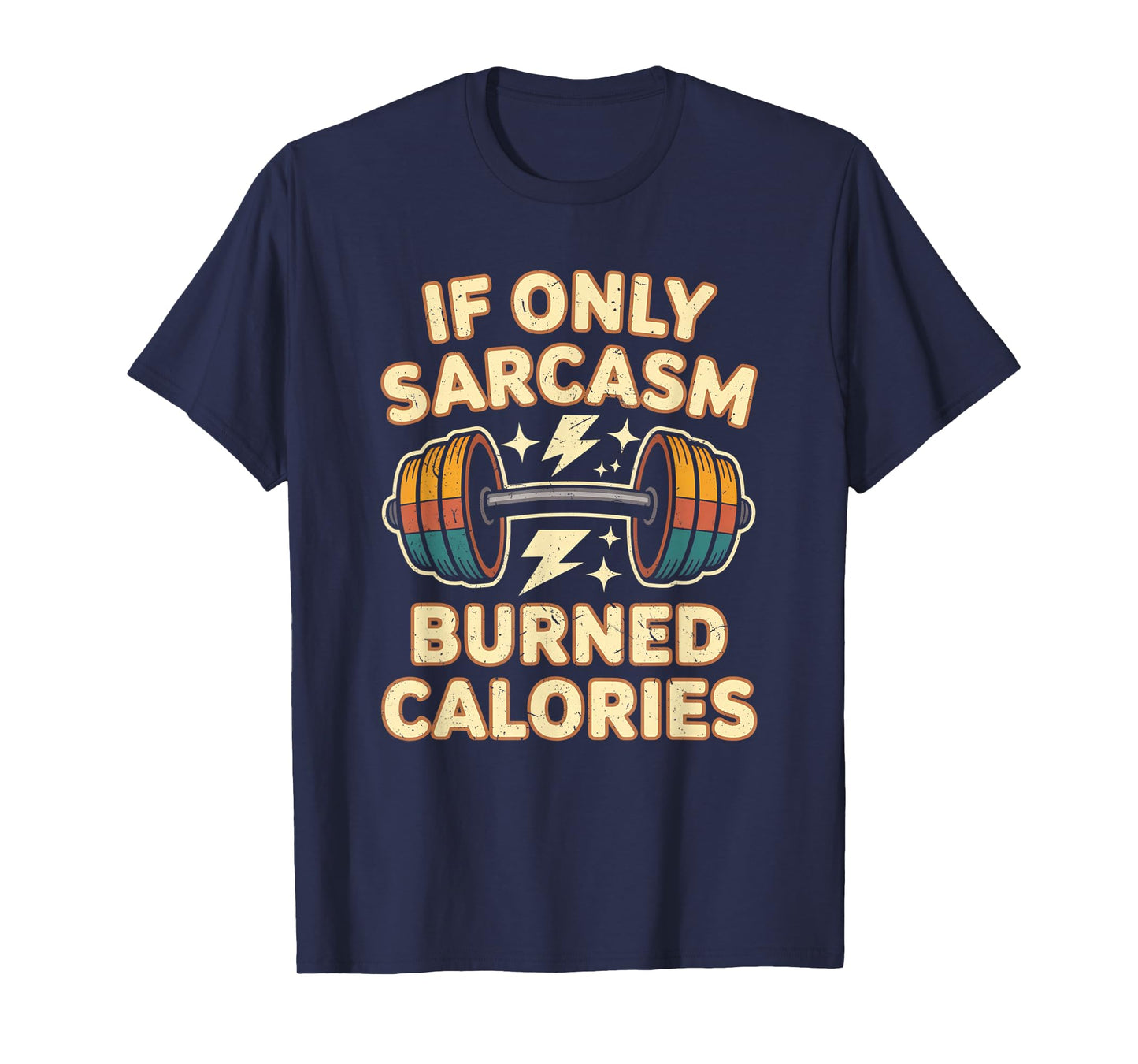 If Only Sarcasm Burned Calories Funny Gym Workout Men Women T-Shirt