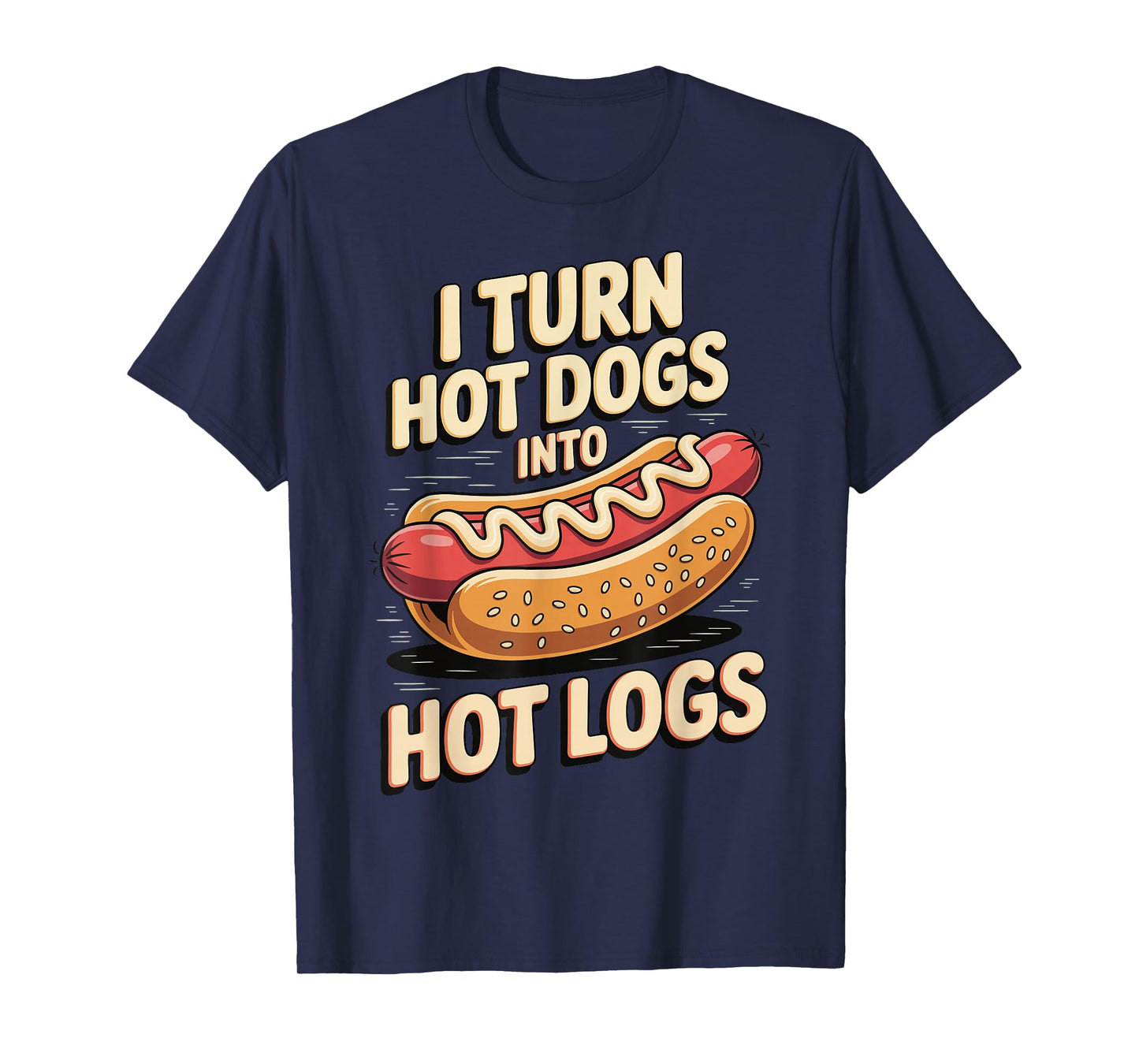 I Turn Hot Dogs Into Hot Logs T-Shirt