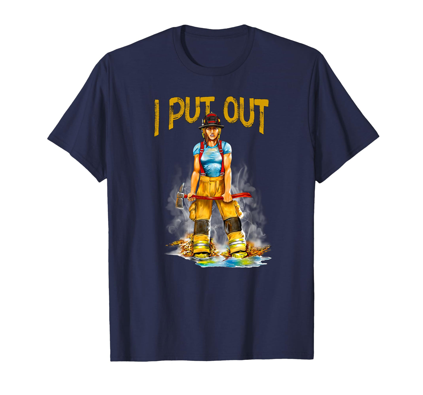 I Put Out Fires Funny Sarcastic Female Firefighter T-Shirt