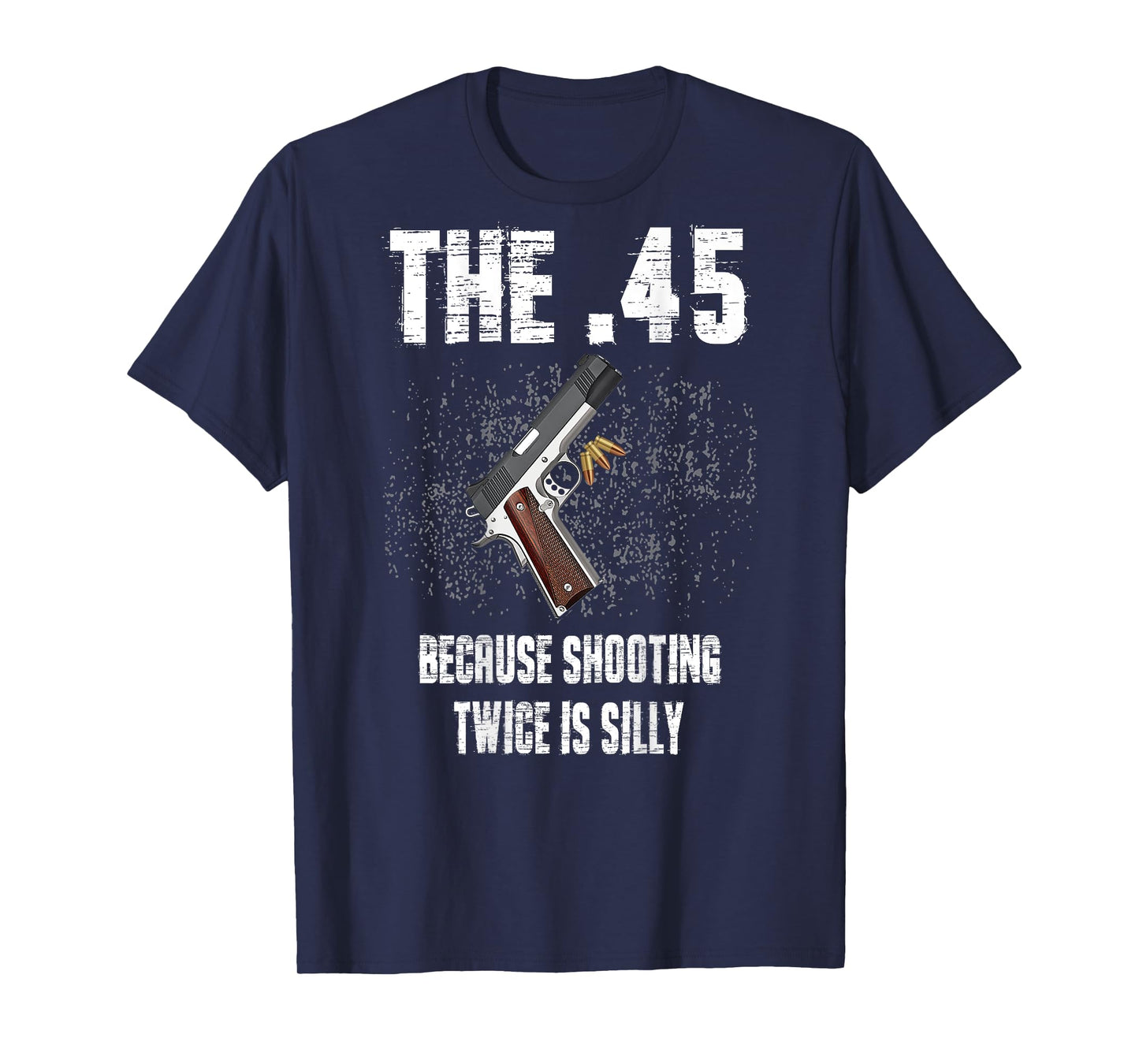 The 45 Because Shooting Twice Is Silly (on back) T-Shirt