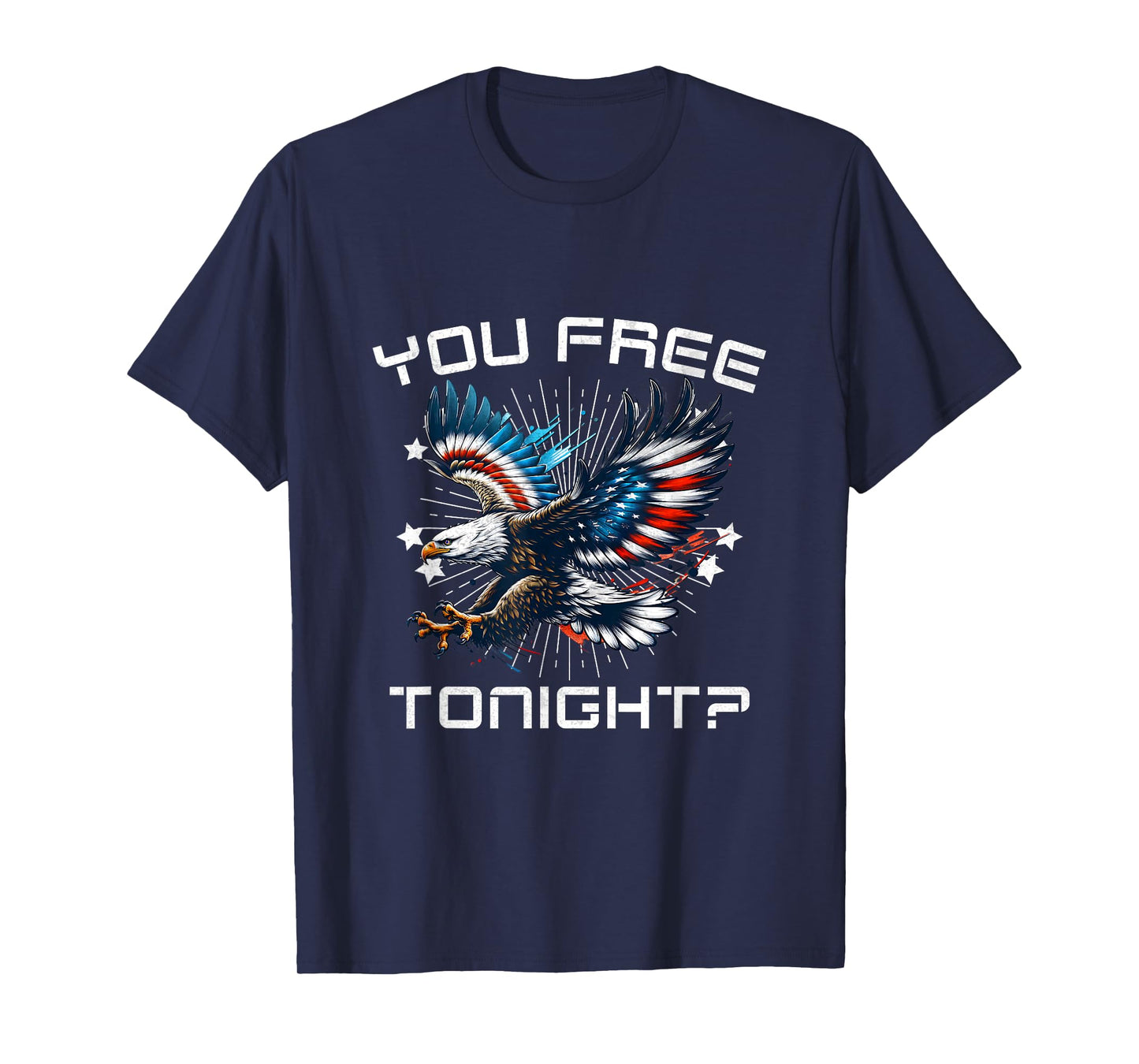You Free Tonight Funny Eagle American 4th of July Men Women T-Shirt