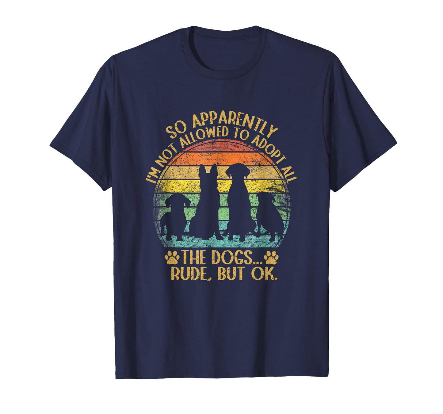 So Apparently I'm Not Allowed To Adopt All The Dogs Funny T-Shirt