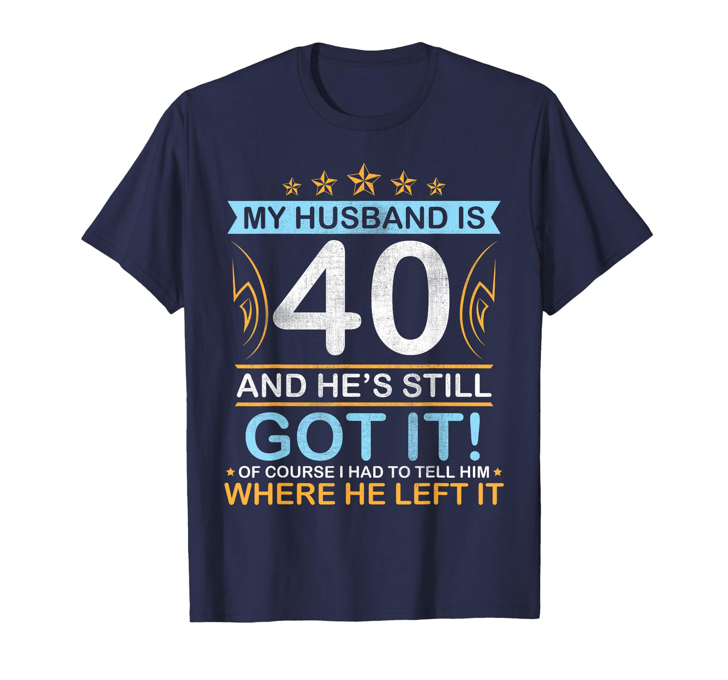 Happy Birthday My Husband Is 40 Years And He's Still Got It T-Shirt