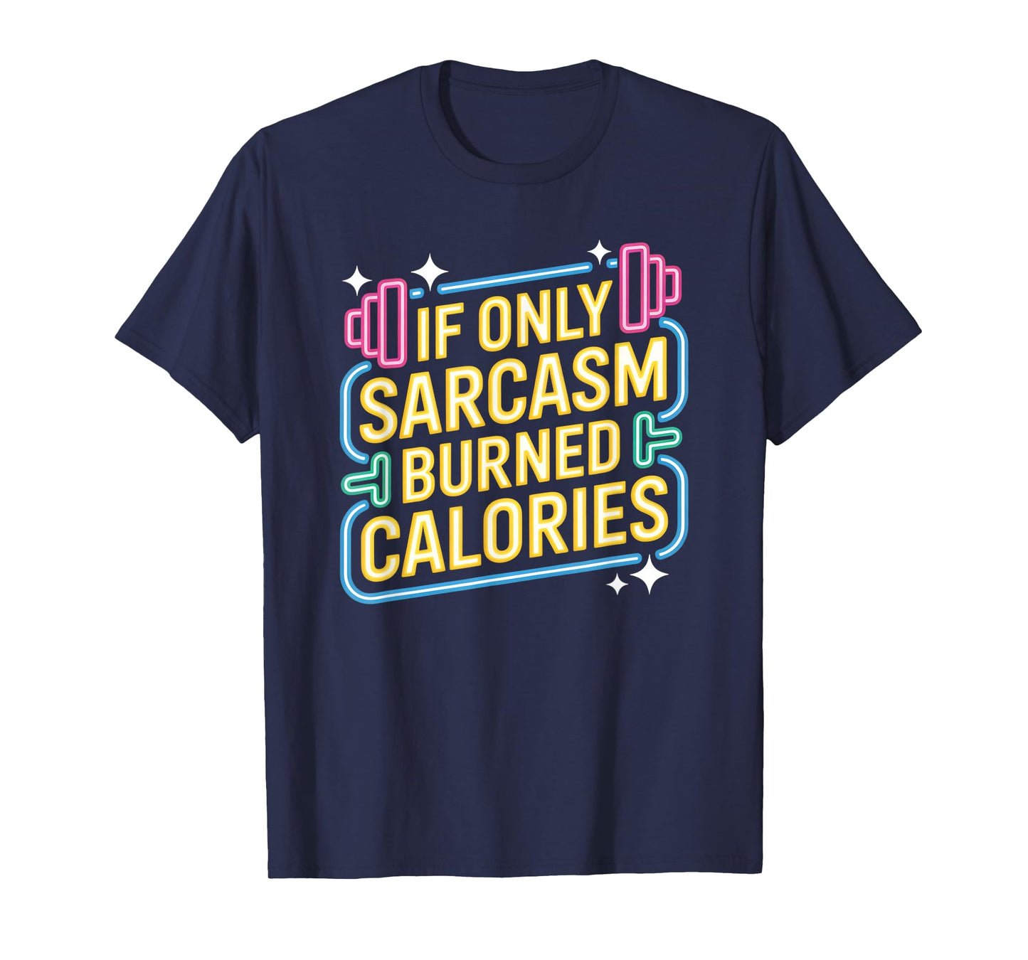 If Only Sarcasm Burned Calories Funny Gym Workout Men Women T-Shirt