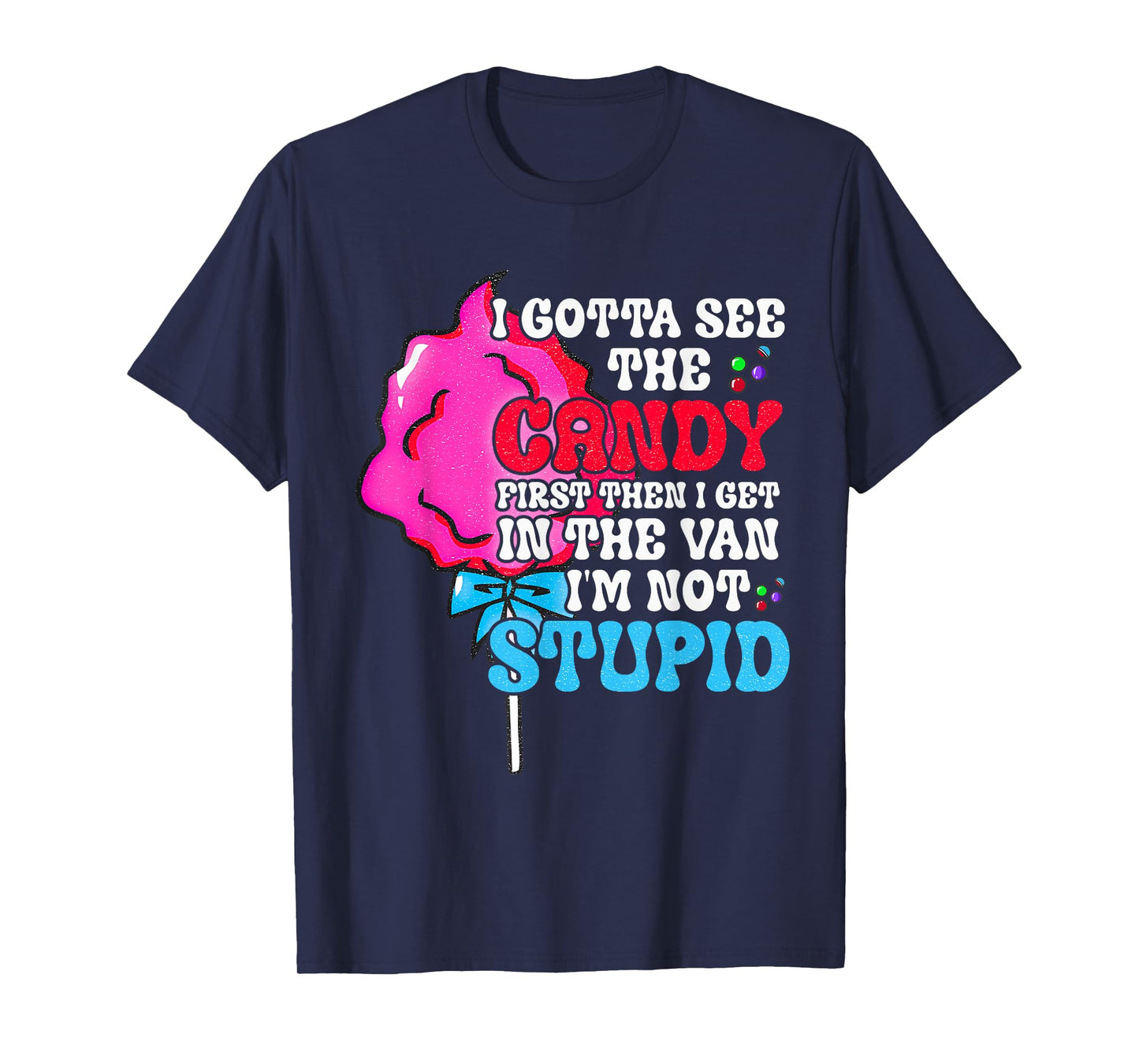 I Gotta See The Candy First I'm Not Stupid Funny Adult Humor T-Shirt