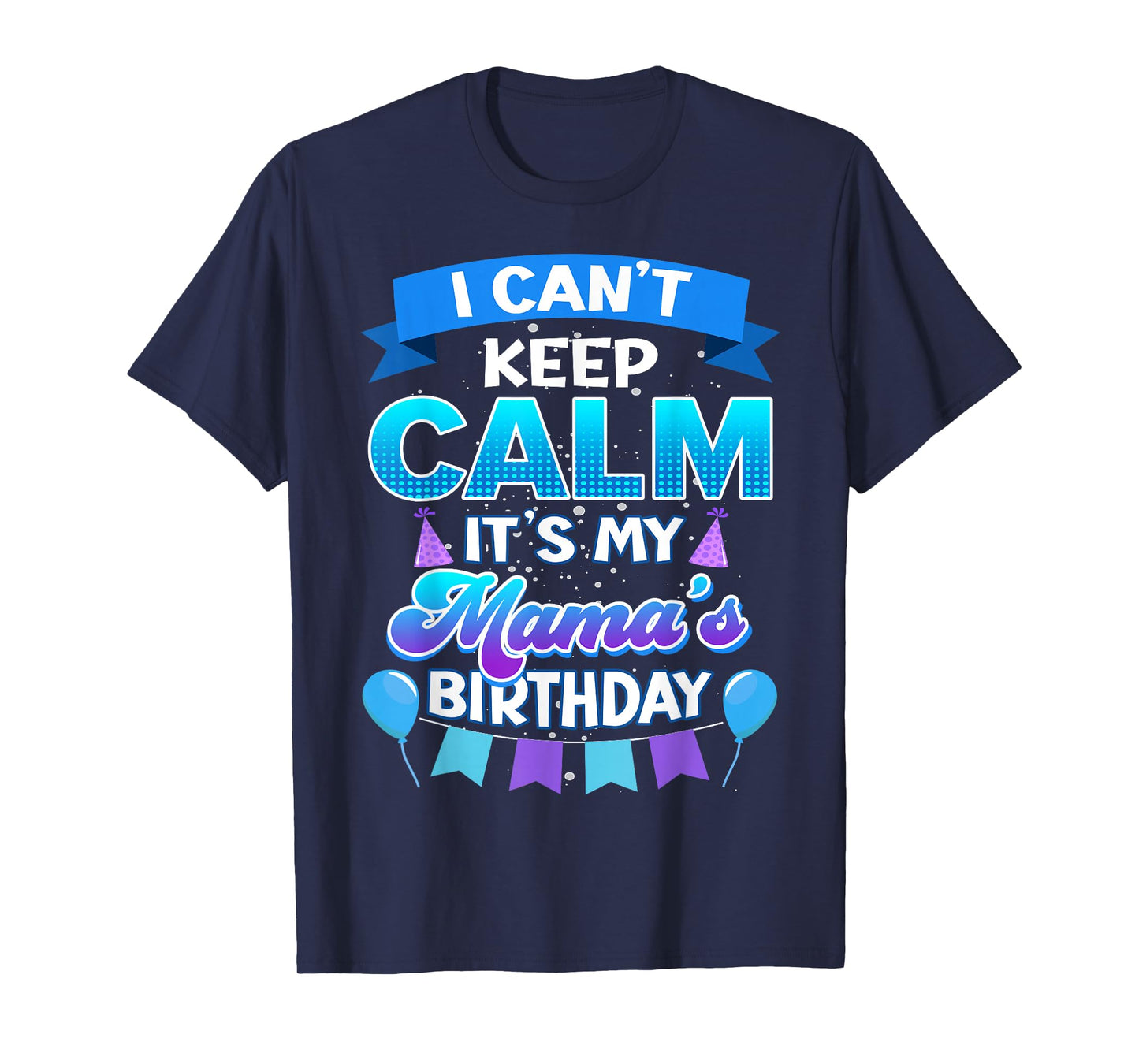 I Cant Keep Calm Its My Mama Birthday Shirt Bday T-Shirt