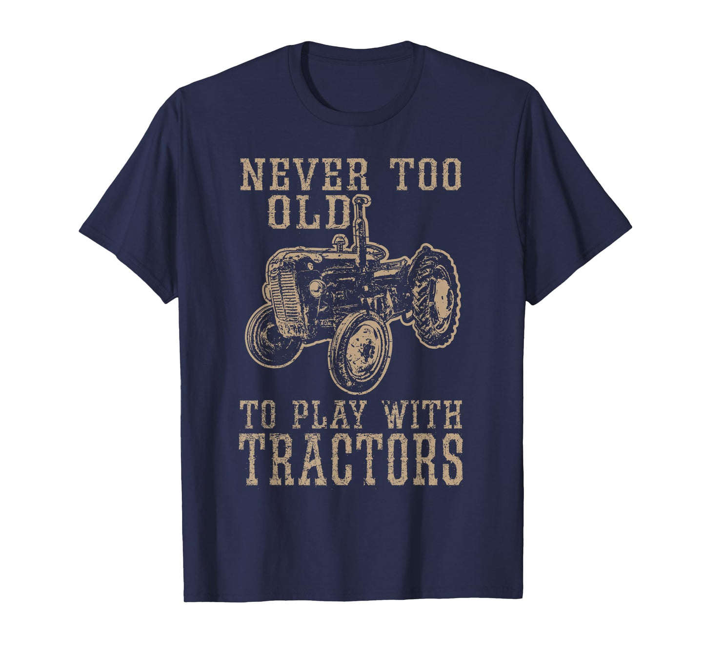 Never Too Old to Play with Tractors Funny Farmer Farming T-Shirt