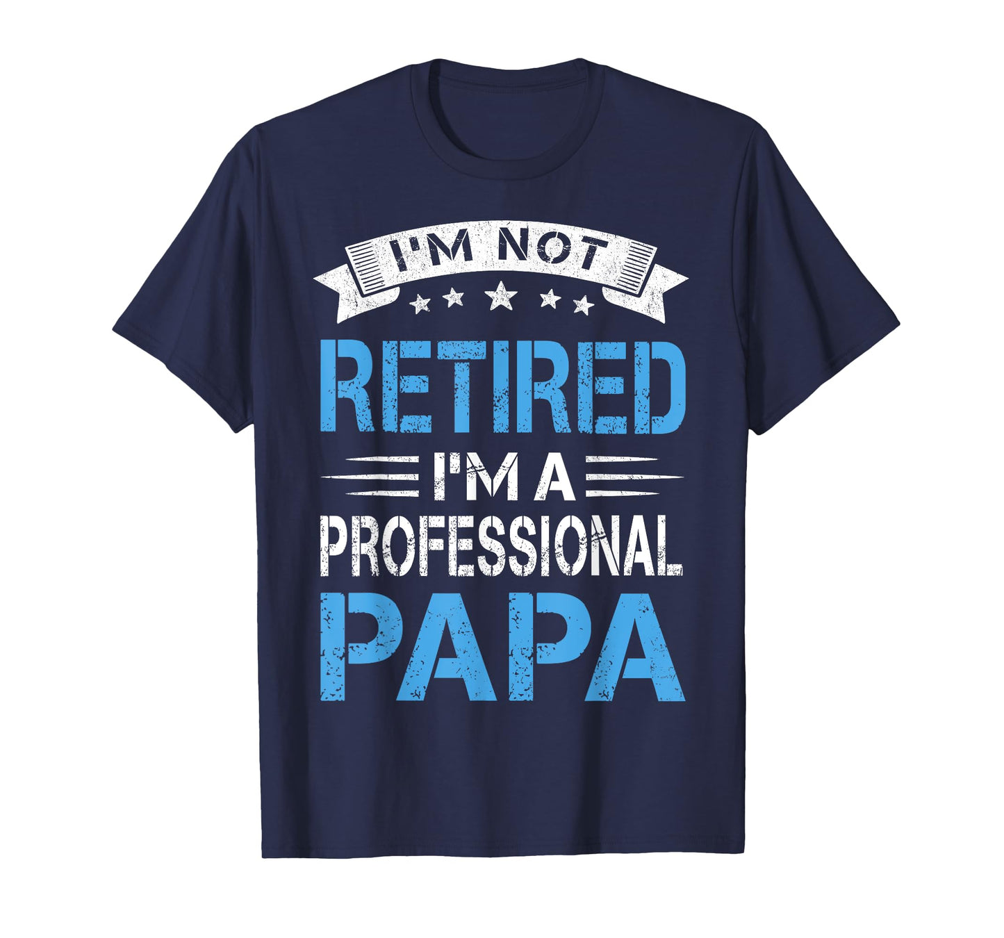 I'm Not Retired A Professional Papa Funny Fathers Day Gift T-Shirt
