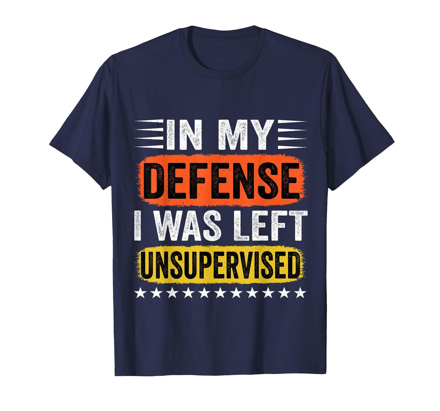 In My Defense I Was Left Unsupervised For Men Women T-Shirt
