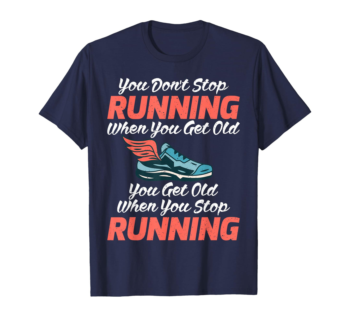 You dont stop Running when get old you get old stop Running T-Shirt