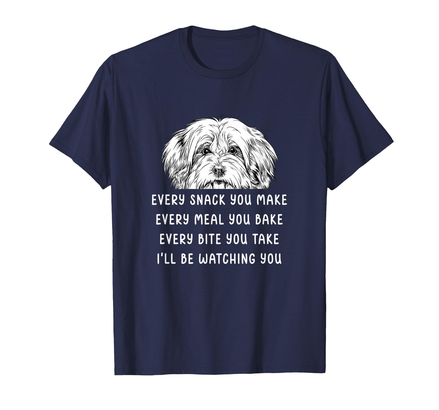 Every snack you make Every meal you bake Havanese T-Shirt