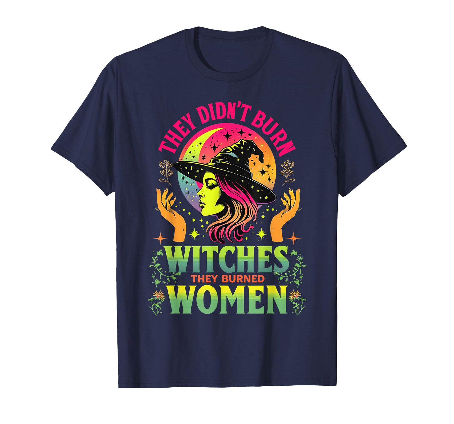 They Didn't Burn Witches They Burned Women Feminist -2 SIDED T-Shirt