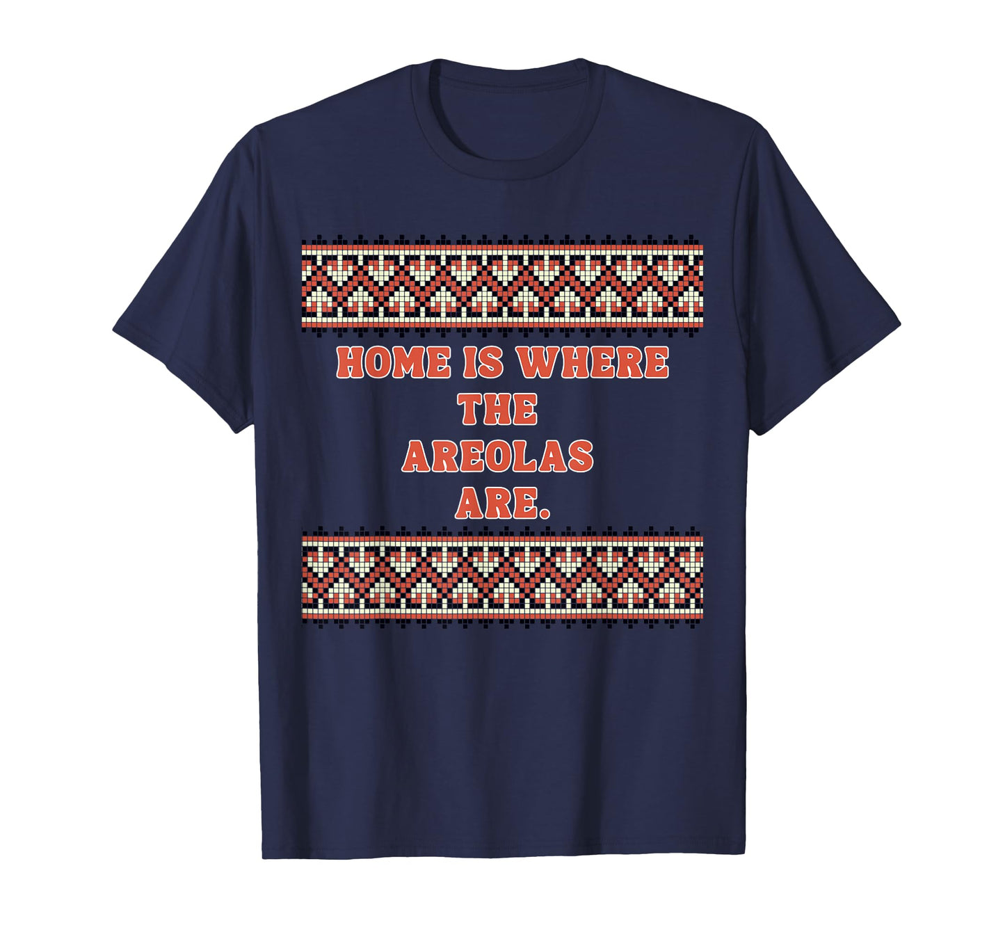 Home is Where The areolas are T-Shirt