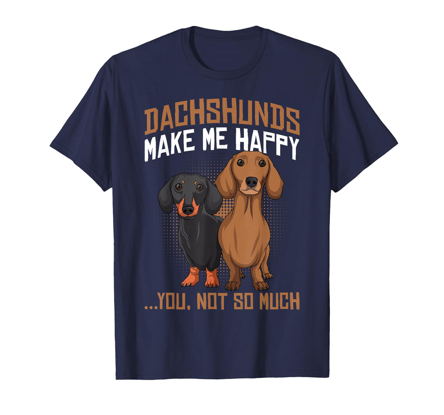 Dachshunds Make Me Happy - Funny Weiner Dog Lover T-Shirt
