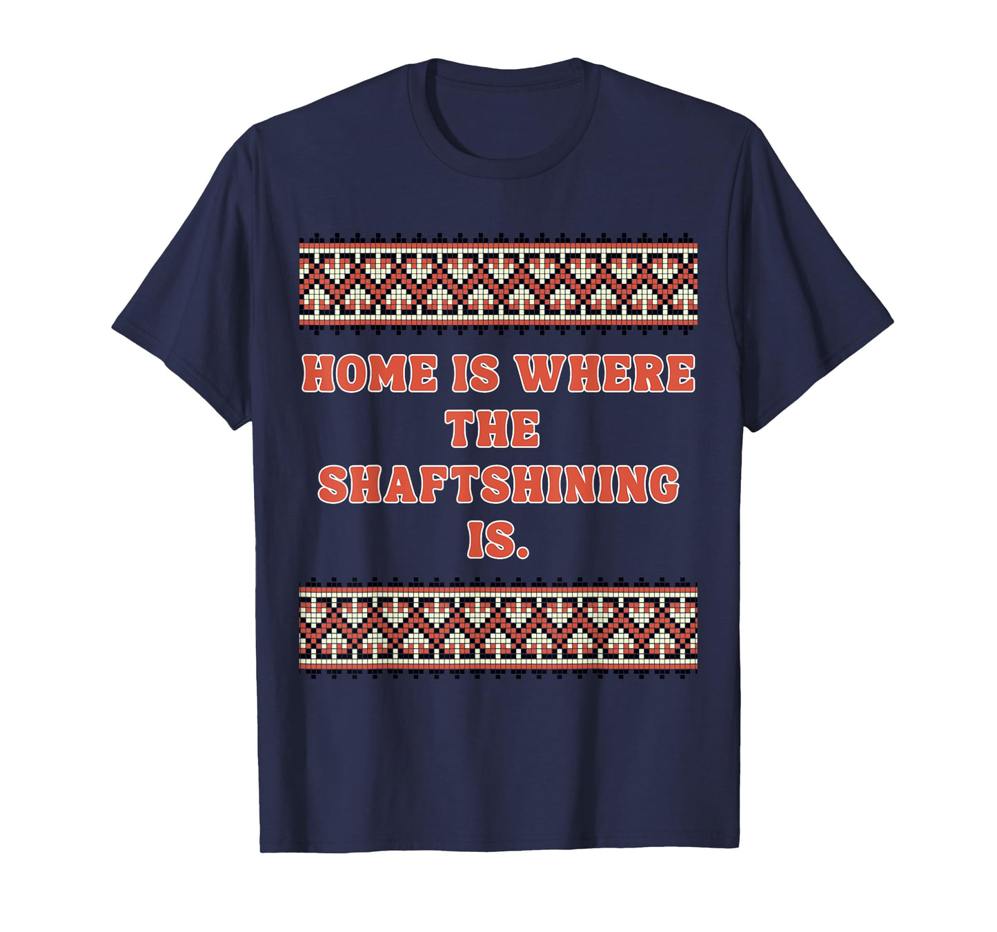 Home is Where The shaftshining is T-Shirt