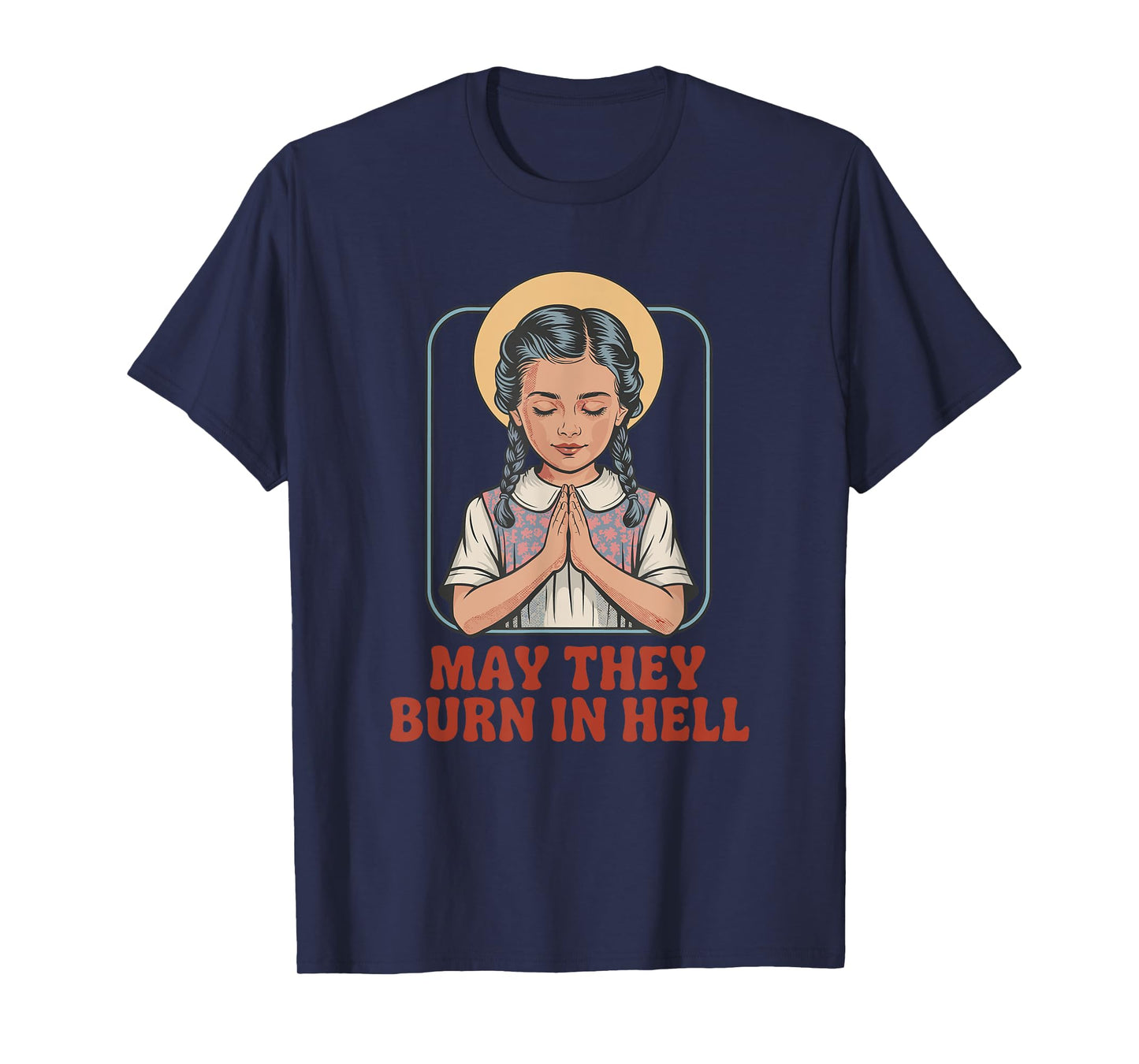 May They Burn in Hell Dark Humor Prayer Halloween Fun T-Shirt