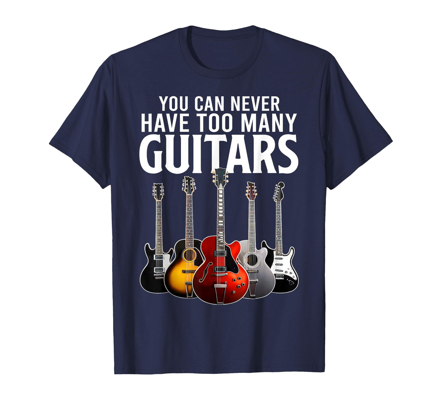 You Can Never Have Too Many Guitars Funny Guitar Music T-Shirt