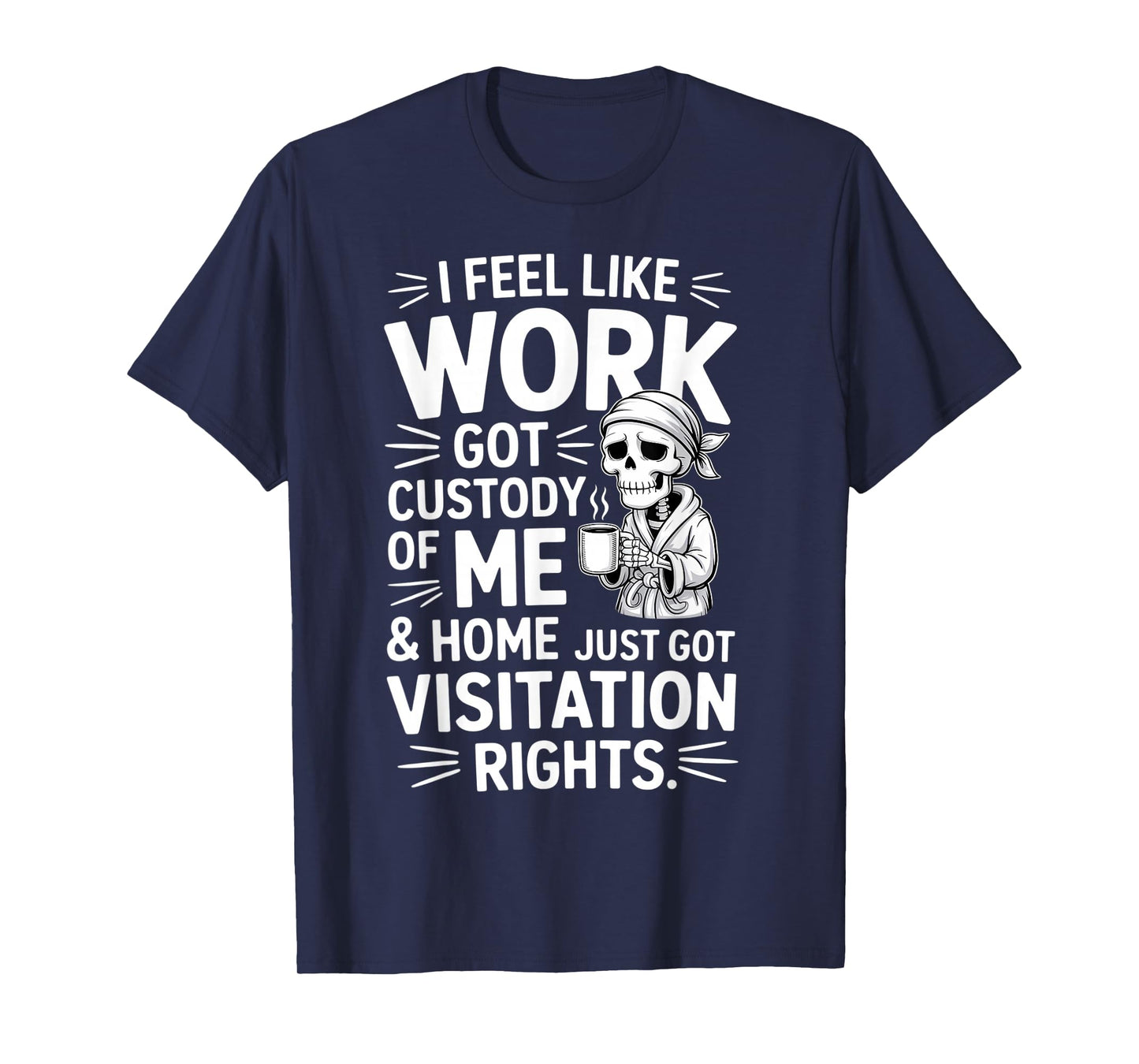 Skeleton I Feel Like Work Got Custody of Me T-Shirt