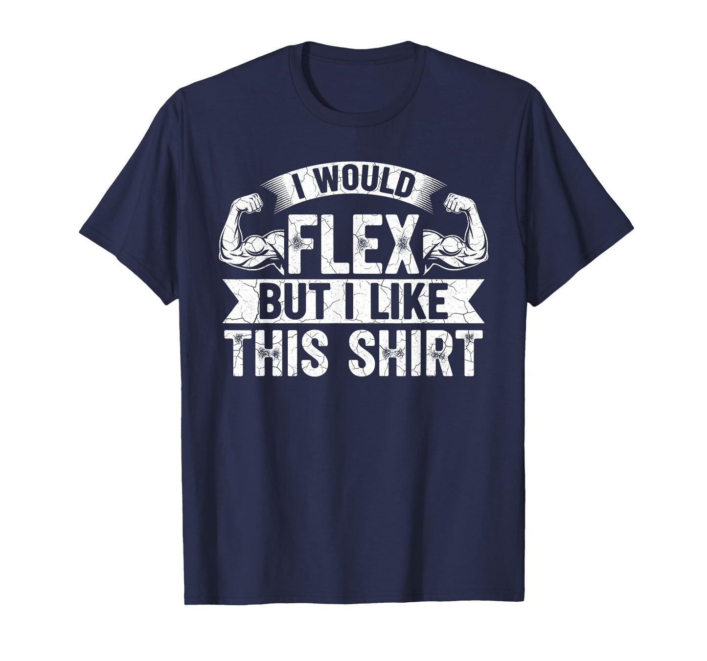 I Would Flex But I Like This Shirt Funny Gym Fitness Workout T-Shirt