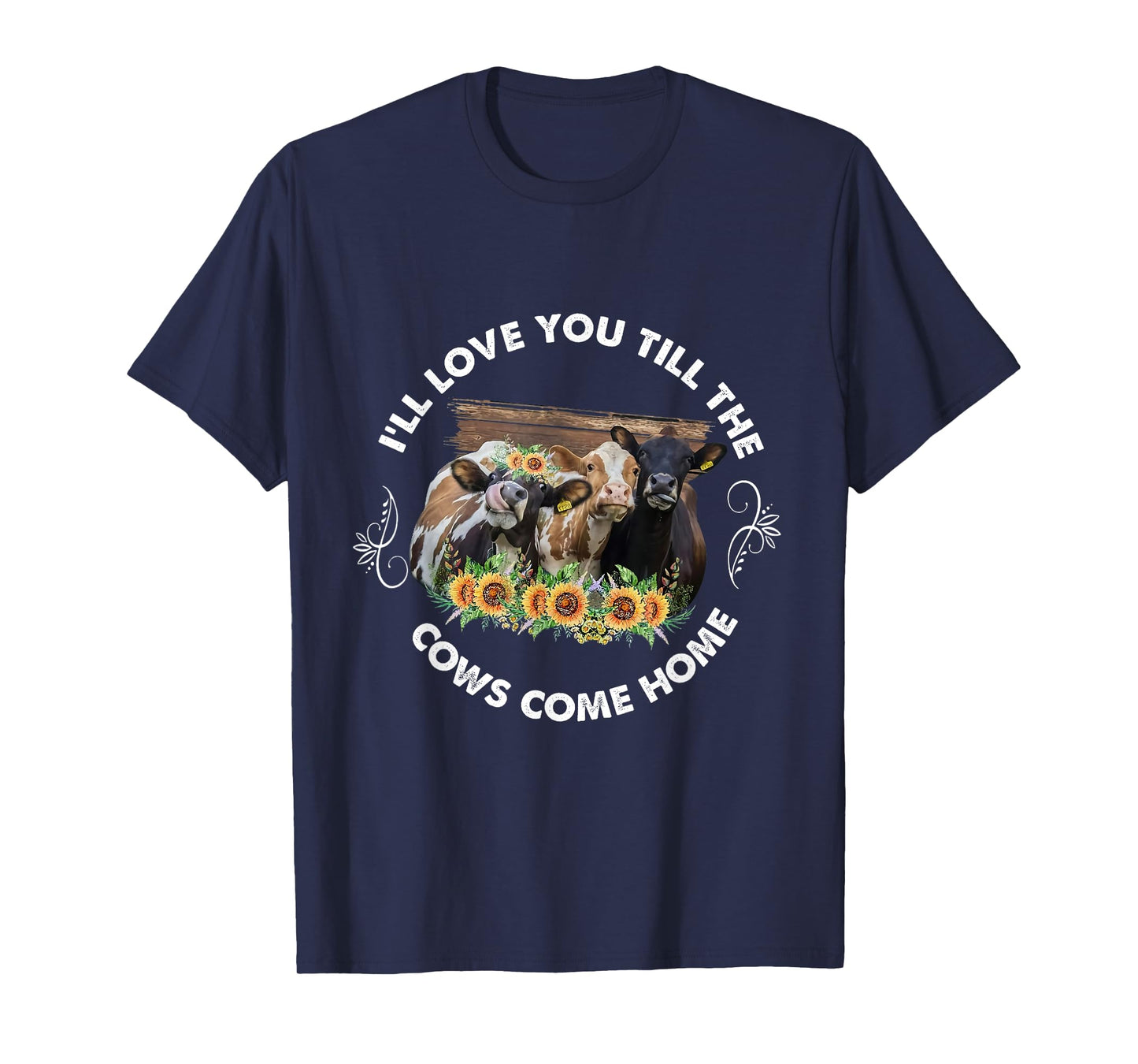 I'll Love You Till The Cows Come Home Cow Lover Farm Life T-Shirt