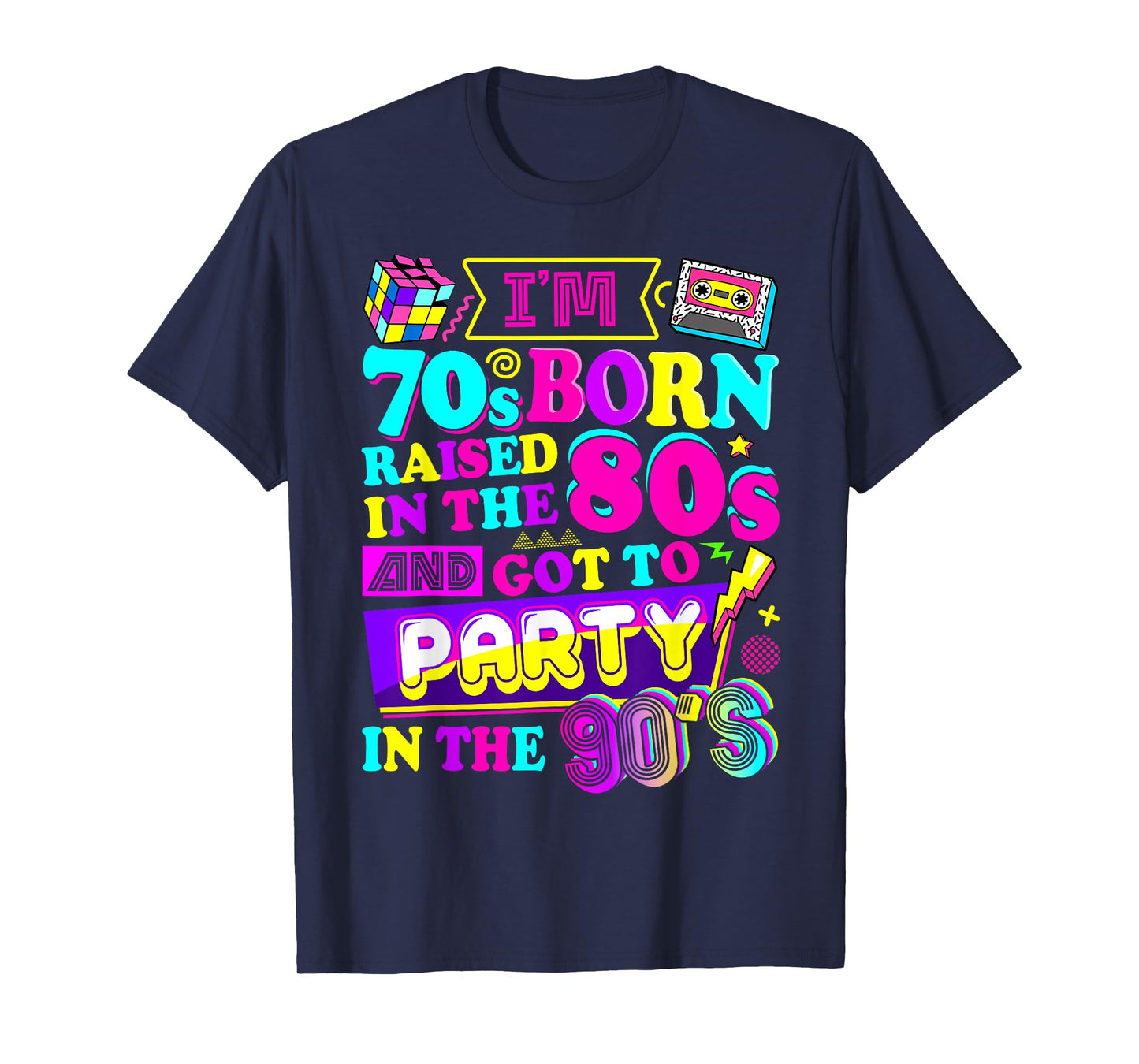 I'm 70s Born Raised In The 80s And Got To Party In The 90's T-Shirt