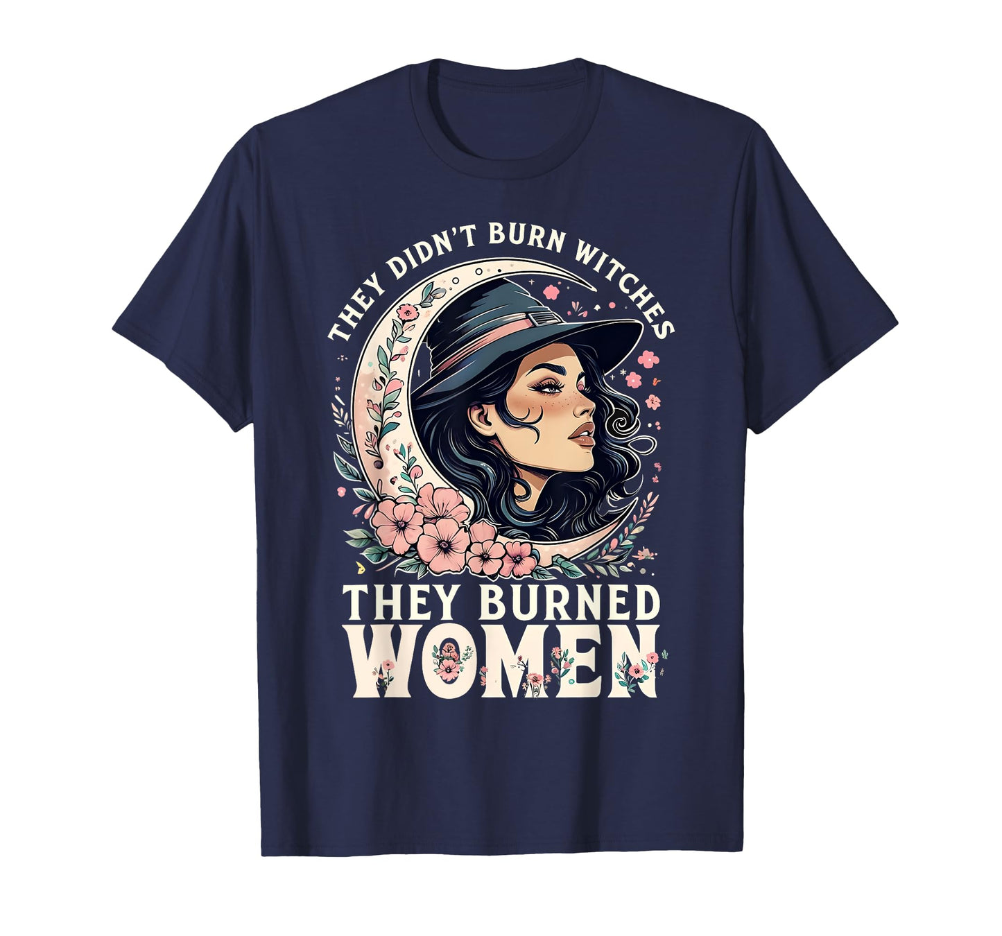 They Didn't Burn Witches They Burned Women Feminist -2 SIDED T-Shirt