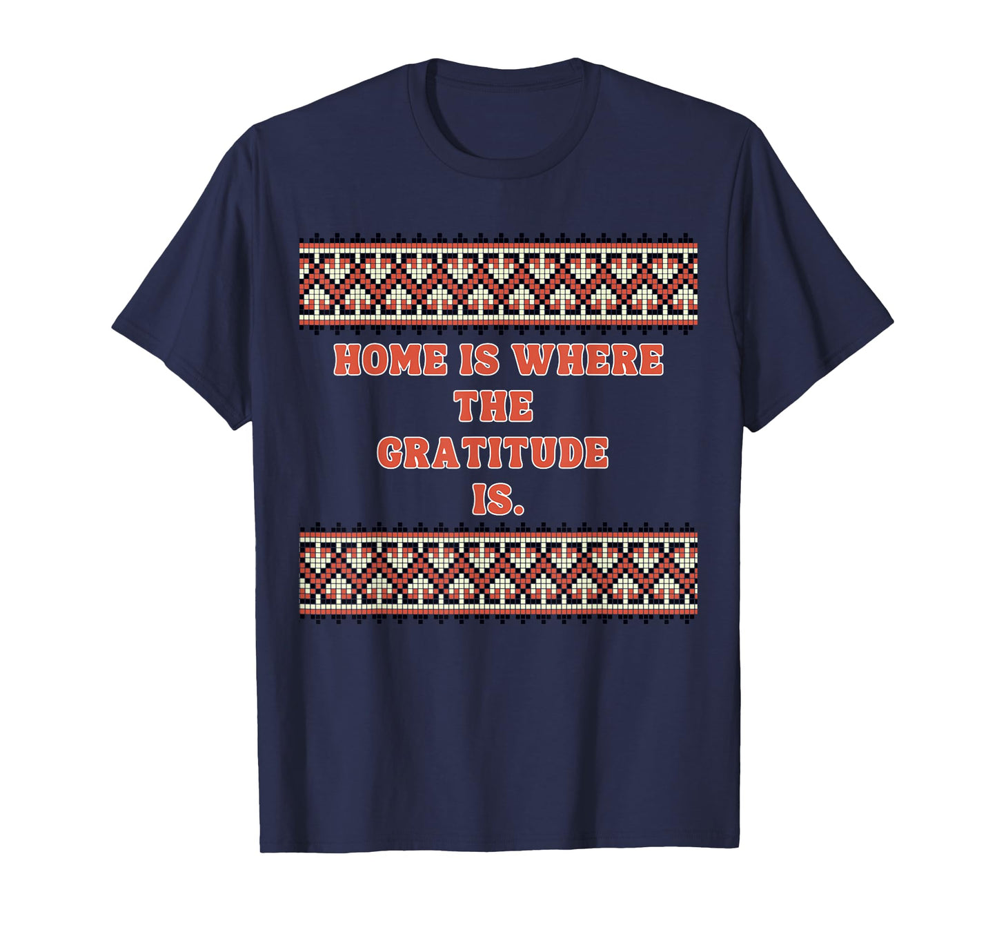Home is Where The Gratitude is - Grateful Gifts T-Shirt