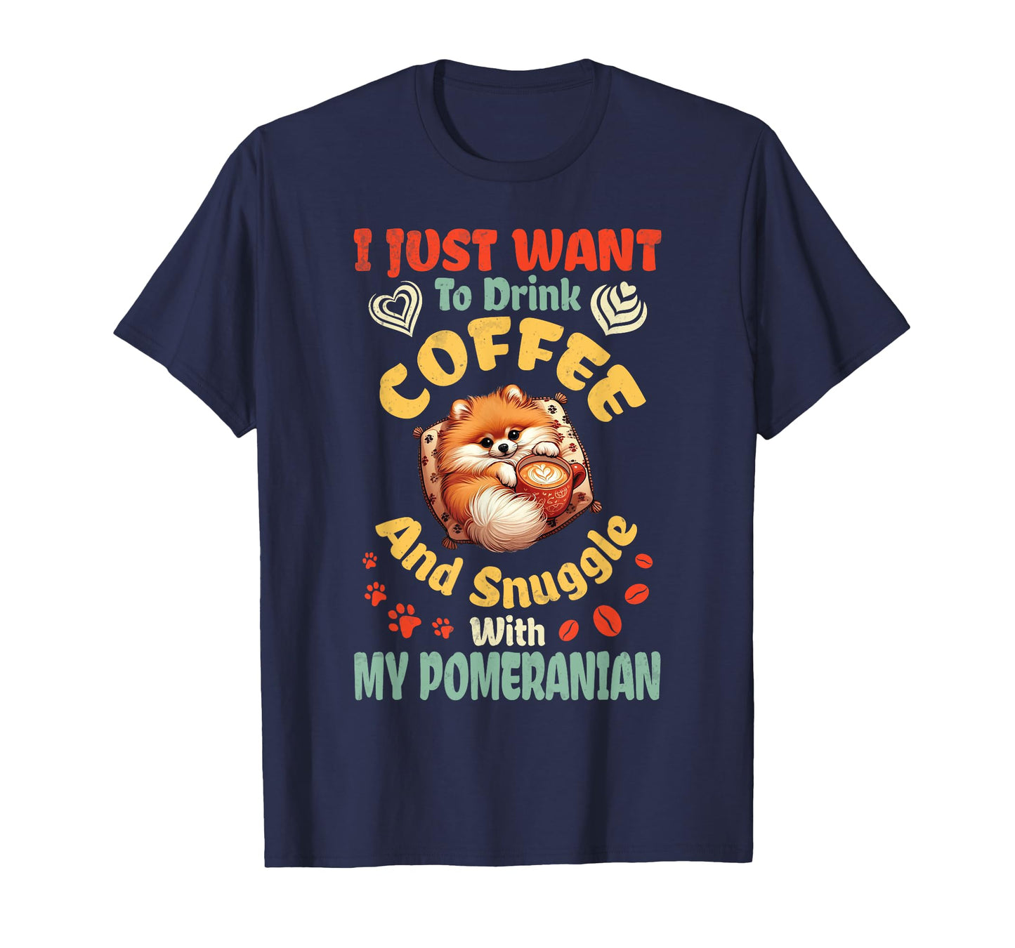 I Just Want To Drink Coffee & Snuggle With My Pomeranian Dog T-Shirt