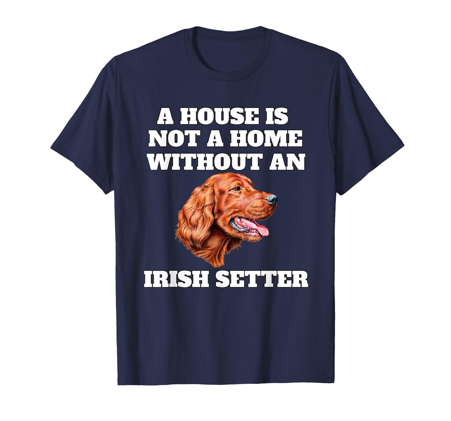 A House is Not A Home Without A Irish Setter Dog Owner T-Shirt