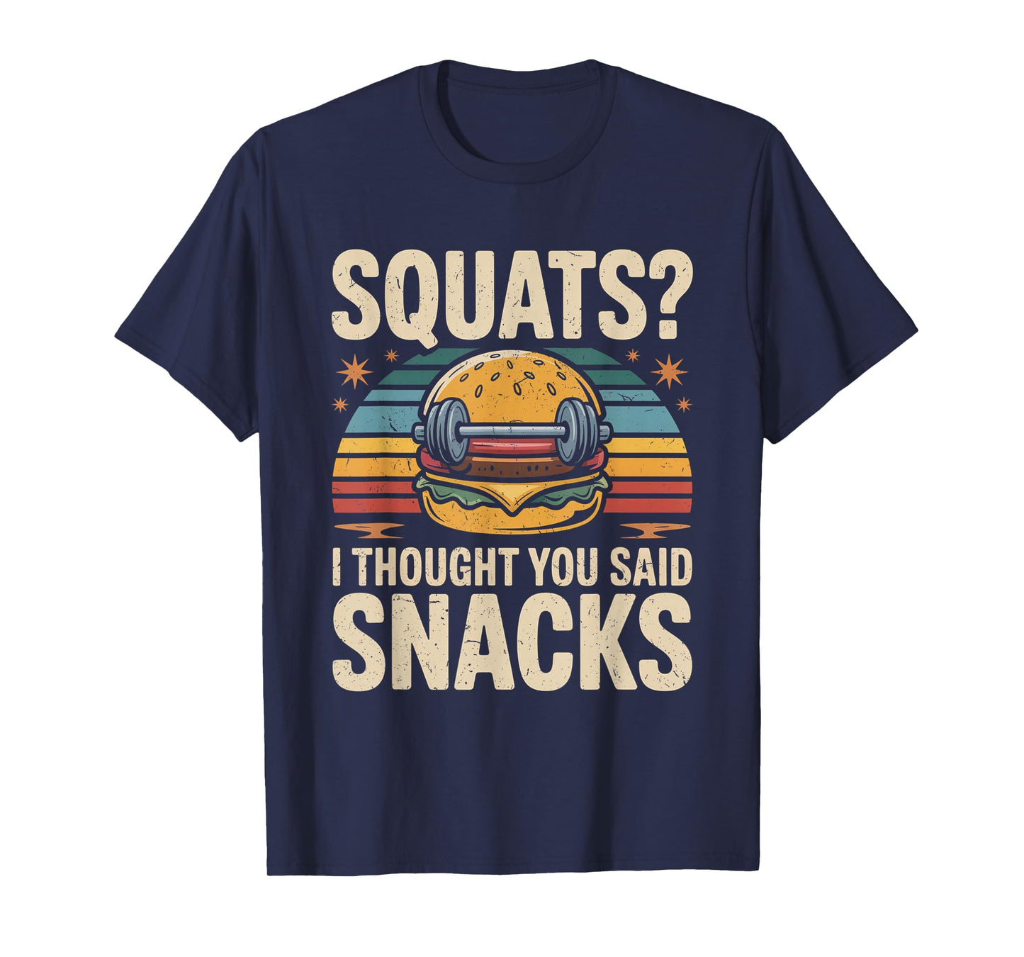 Squats I Thought You Said Snacks Funny Gym Workout Men Women T-Shirt