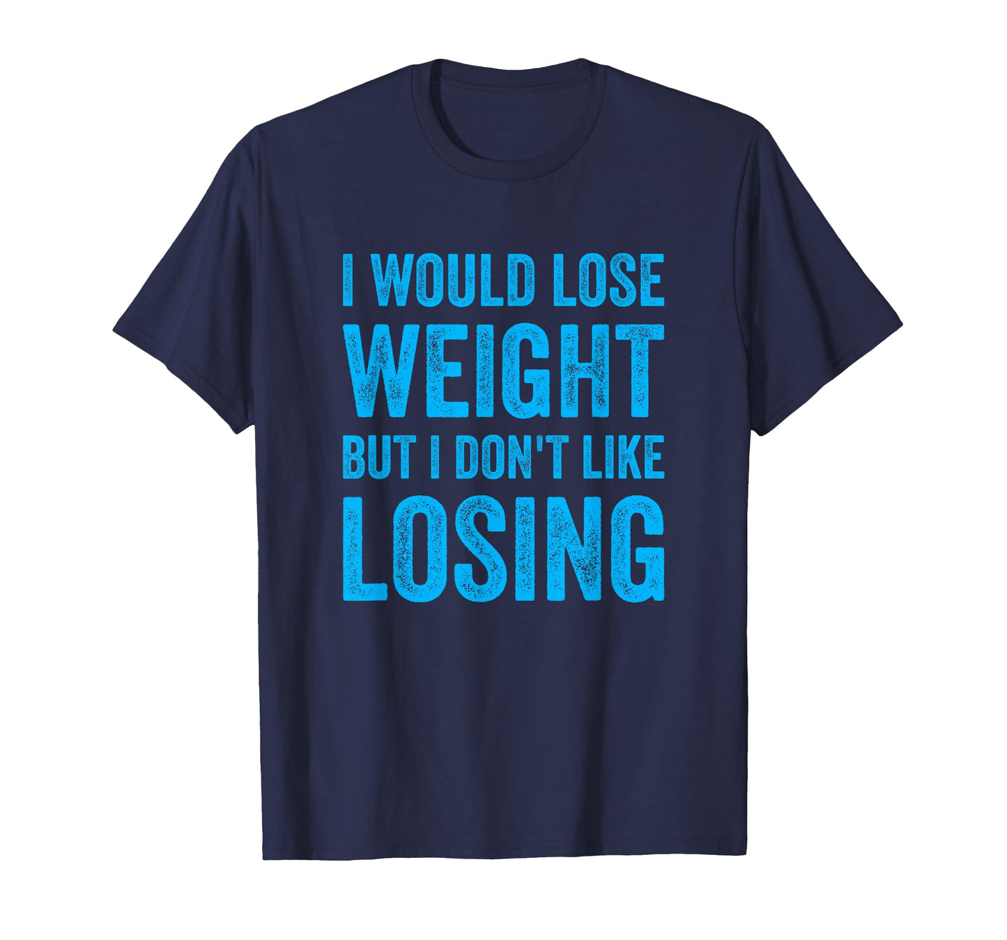 I Would Lose Weight But I Dont Like Losing Fun Exercise Food T-Shirt
