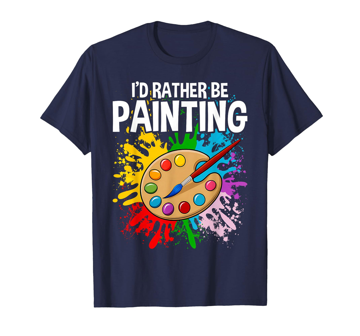 I'd Rather be Painting - Painting Drawing Painter Color T-Shirt
