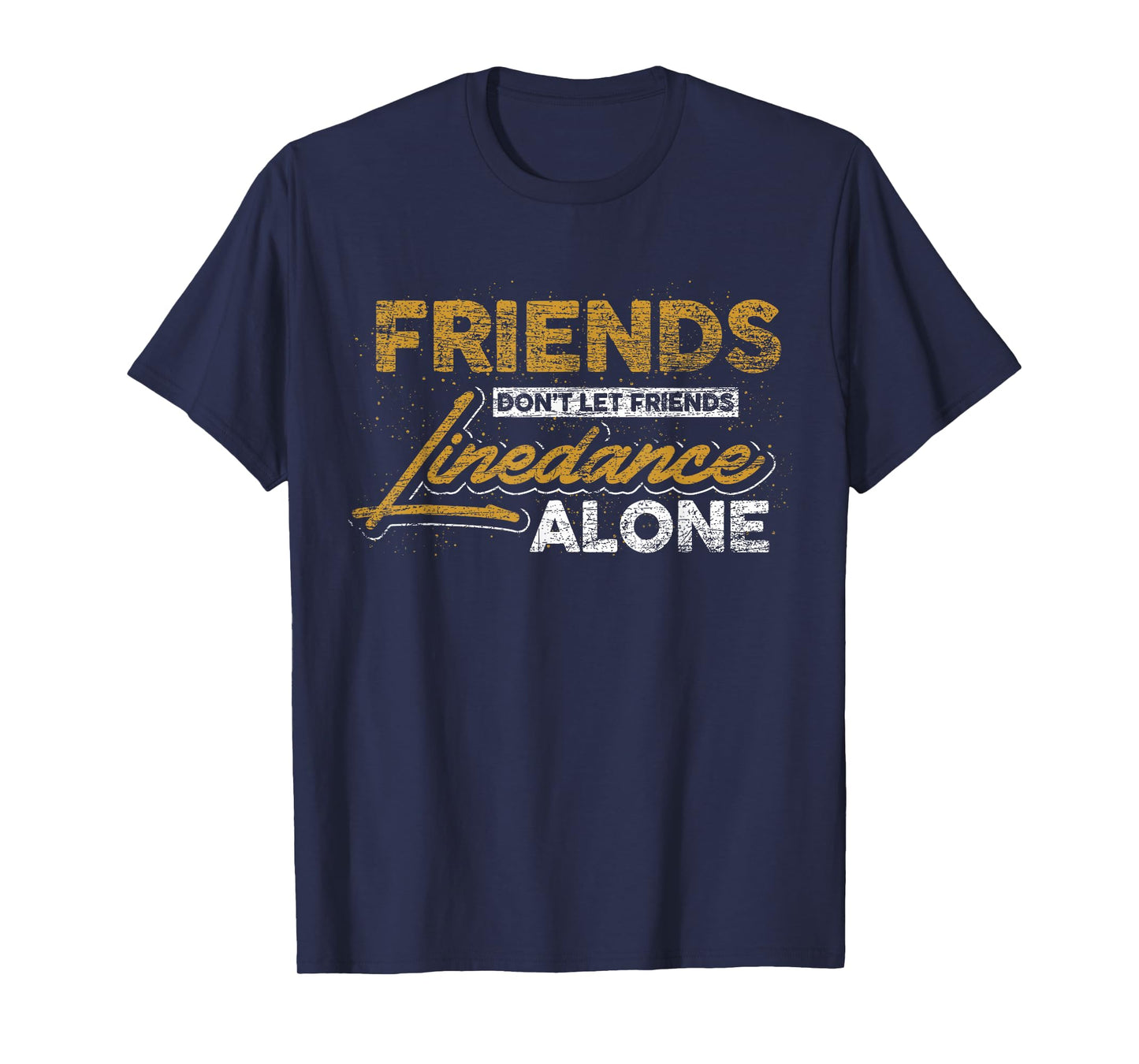 Friends don't leave their friends alone at linedance T-Shirt