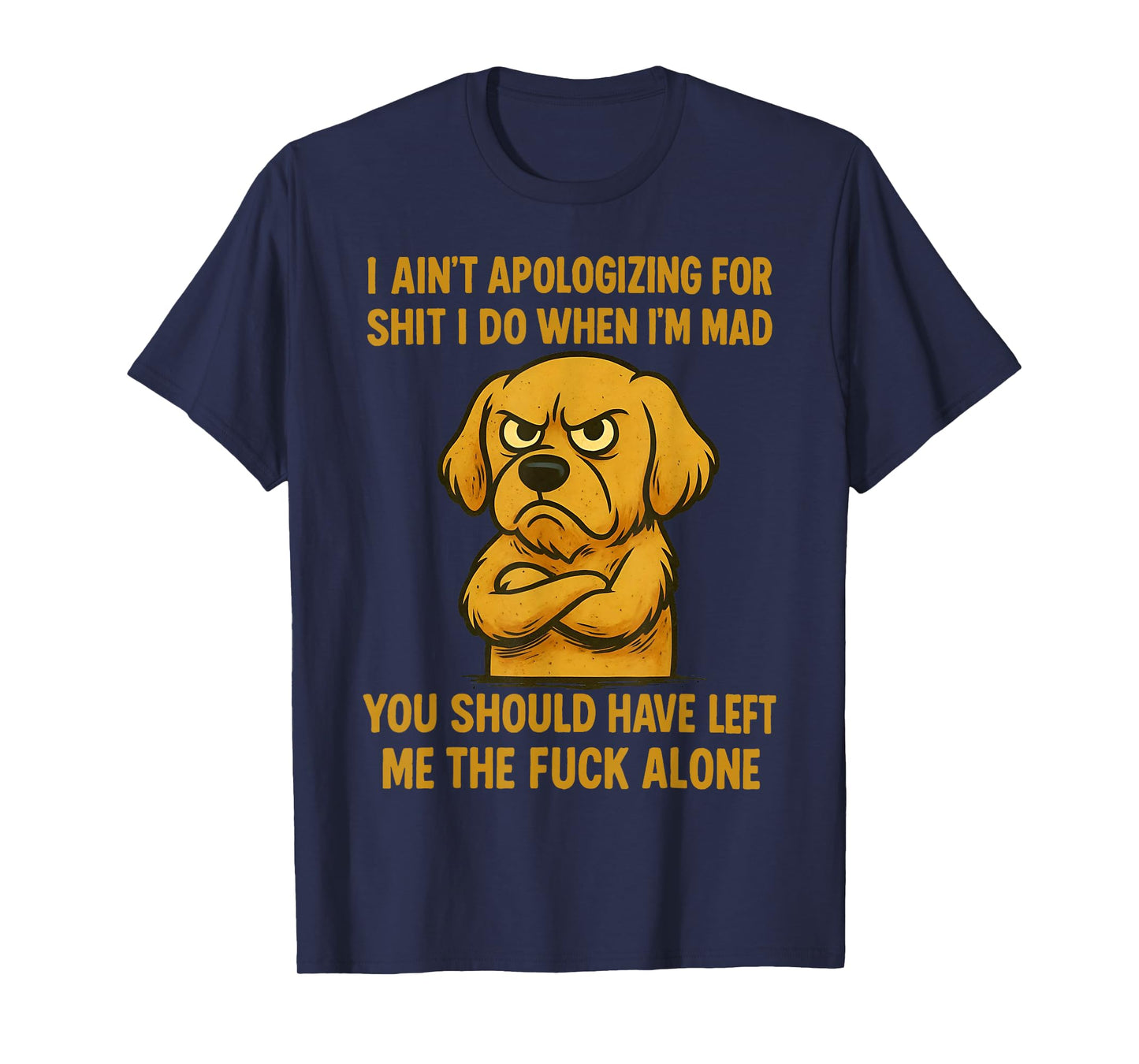 Dog I Ain't Apologizing for Shit I Do When I'm Mad You T-Shirt